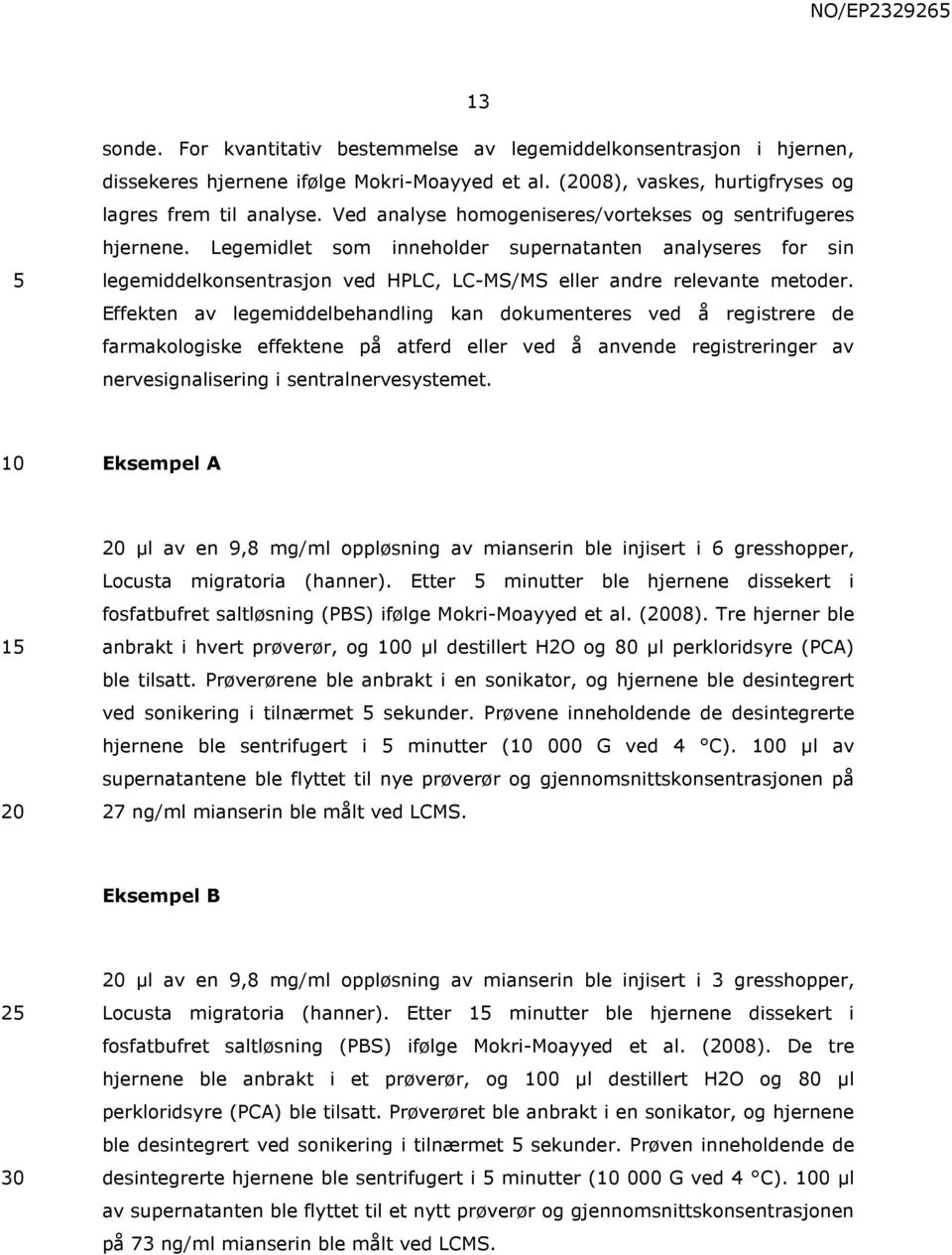 Effekten av legemiddelbehandling kan dokumenteres ved å registrere de farmakologiske effektene på atferd eller ved å anvende registreringer av nervesignalisering i sentralnervesystemet.