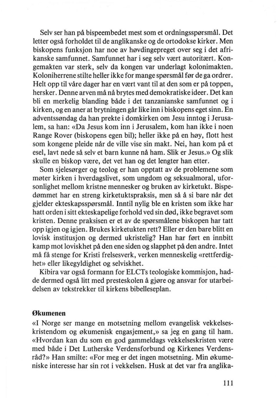 Koloniherrene stilte heller ikke for mange sp0fsmal fer de ga ordrer. Helt opp til yare dager har en vrert vant til at den som er pa toppen, hersker. Denne arven rna na brytes med demokratiske ideer.