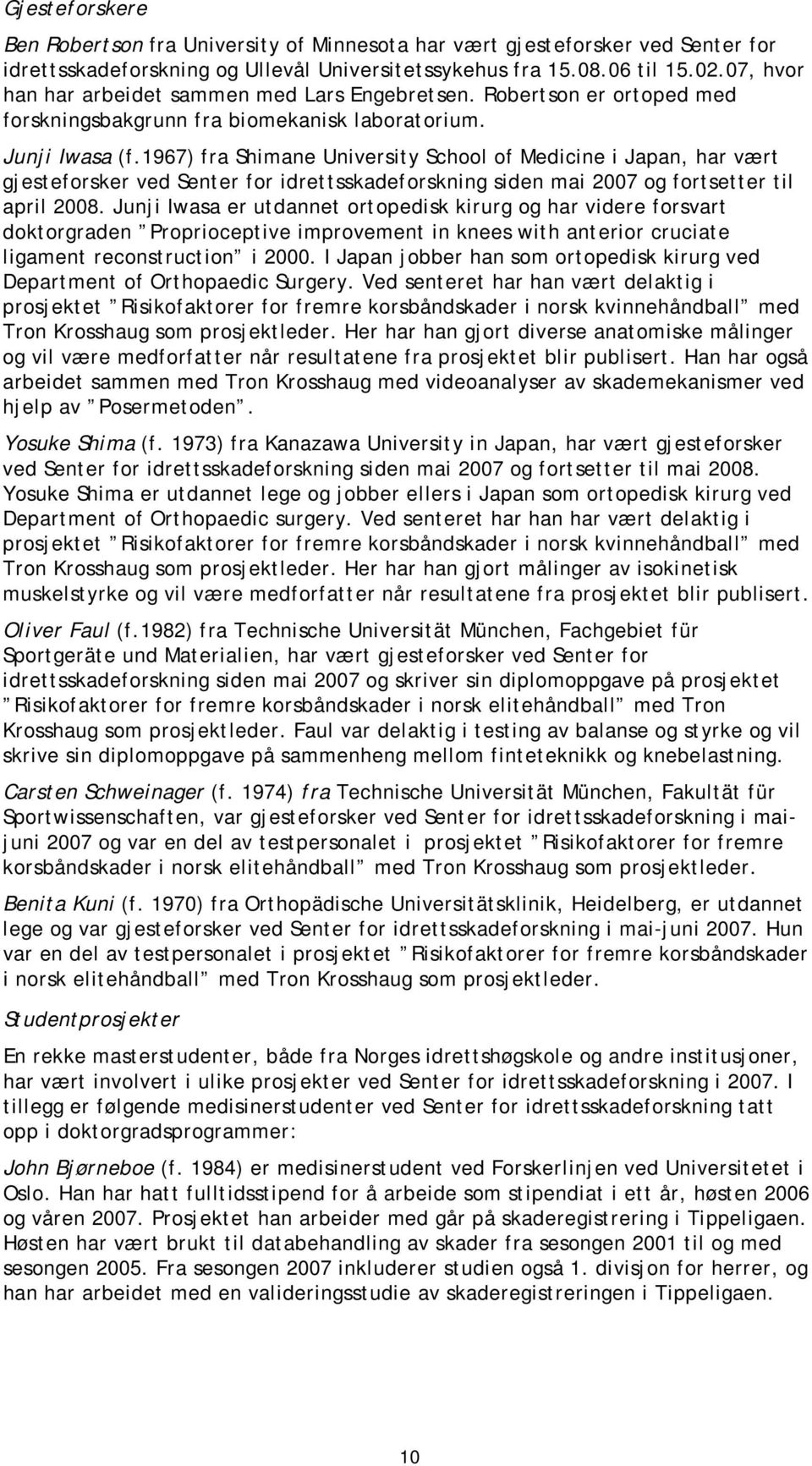 1967) fra Shimane University School of Medicine i Japan, har vært gjesteforsker ved Senter for idrettsskadeforskning siden mai 2007 og fortsetter til april 2008.