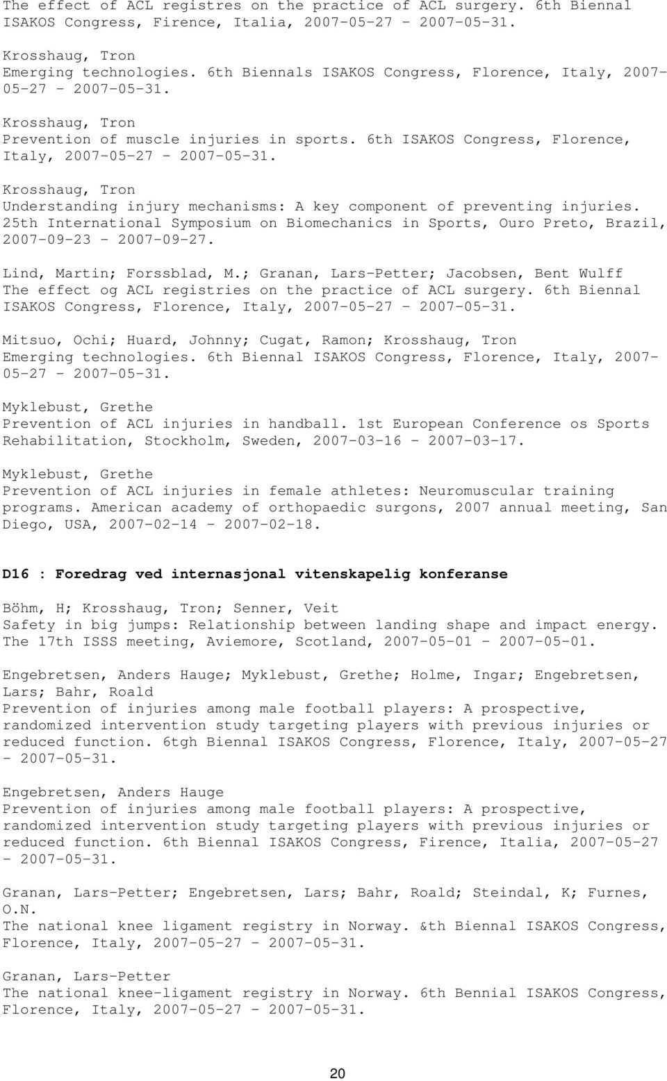 Krosshaug, Tron Understanding injury mechanisms: A key component of preventing injuries. 25th International Symposium on Biomechanics in Sports, Ouro Preto, Brazil, 2007-09-23-2007-09-27.