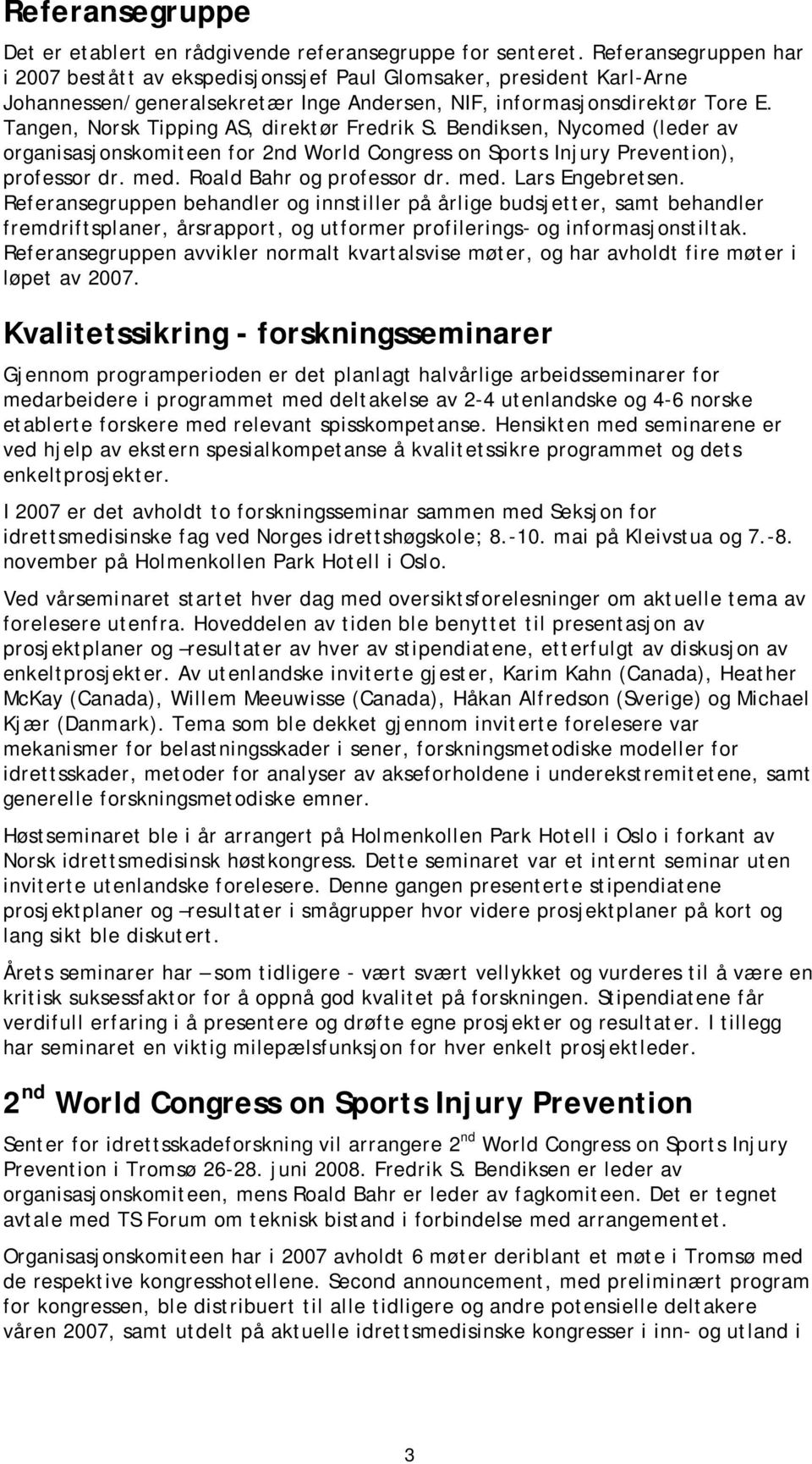 Tangen, Norsk Tipping AS, direktør Fredrik S. Bendiksen, Nycomed (leder av organisasjonskomiteen for 2nd World Congress on Sports Injury Prevention), professor dr. med. Roald Bahr og professor dr.