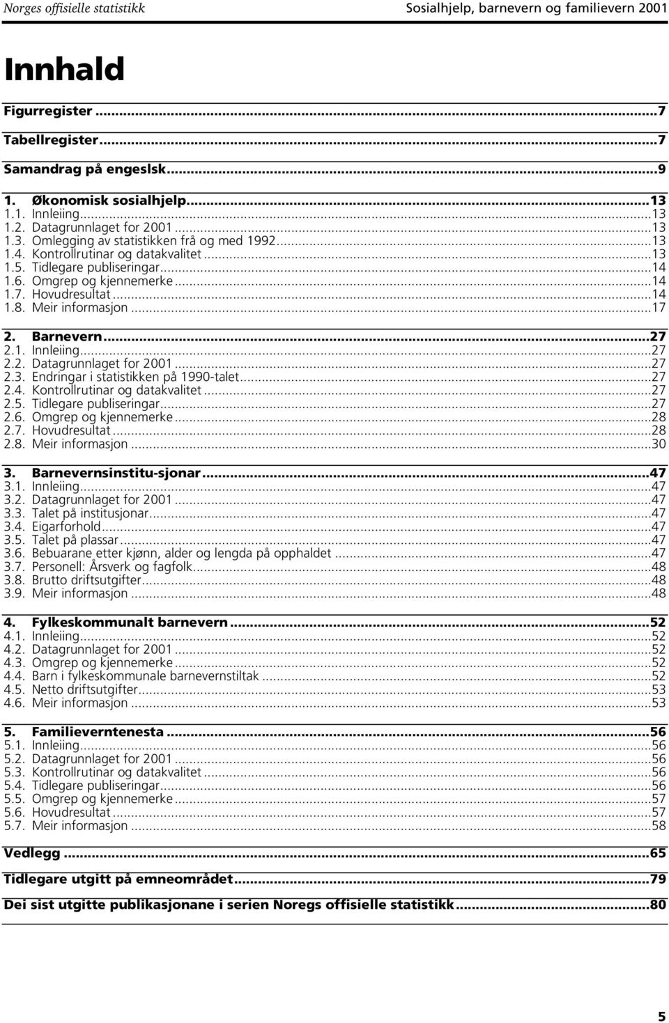 Meir informasjon...17 2. Barnevern...27 2.1. Innleiing...27 2.2. Datagrunnlaget for 2001...27 2.3. Endringar i statistikken på 1990-talet...27 2.4. Kontrollrutinar og datakvalitet...27 2.5.