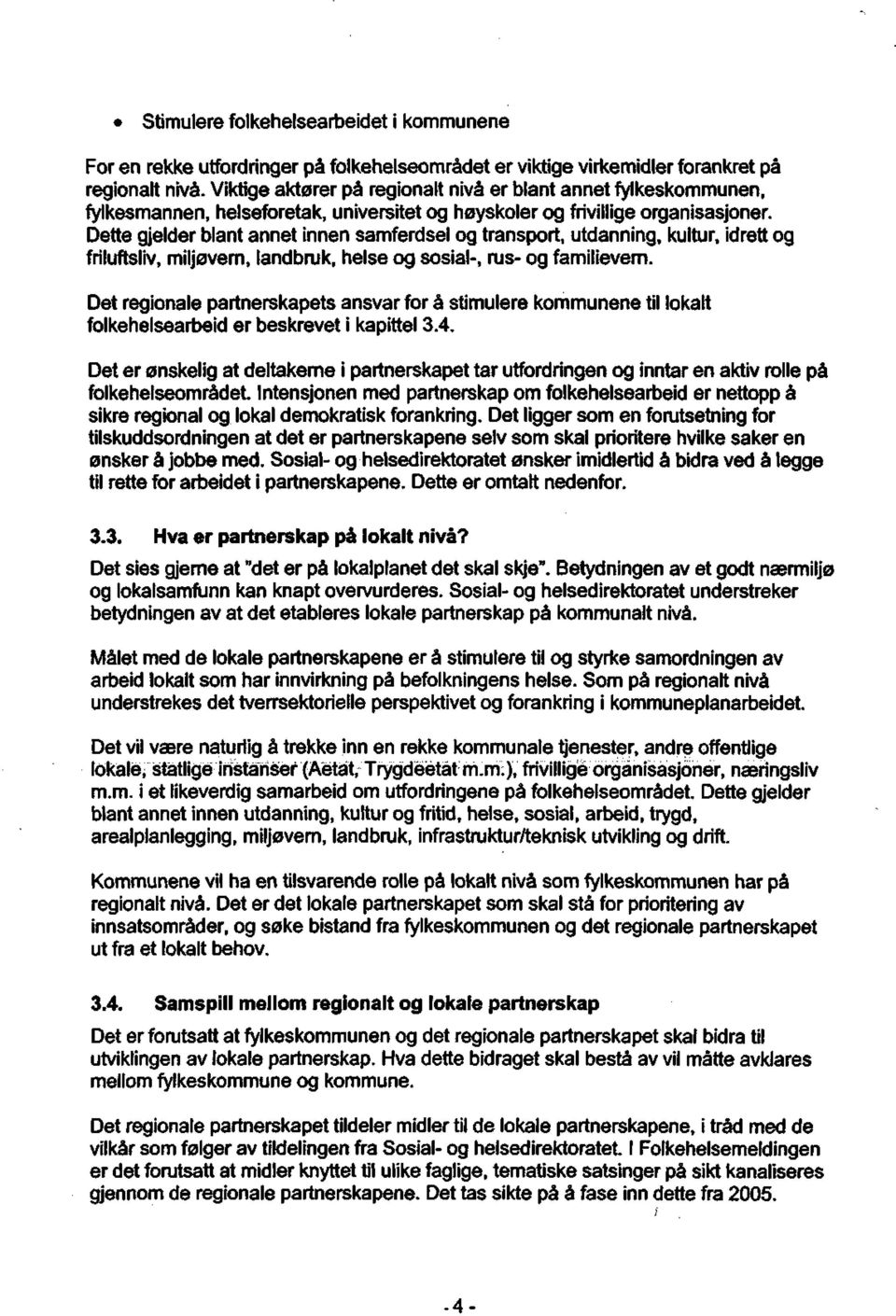 Dette gjelder blant annet innen samferdsel og transport, utdanning, kultur, idrett og friluftsliv, miljøvern, landbruk, helse og sosial-, rus- og familievern.