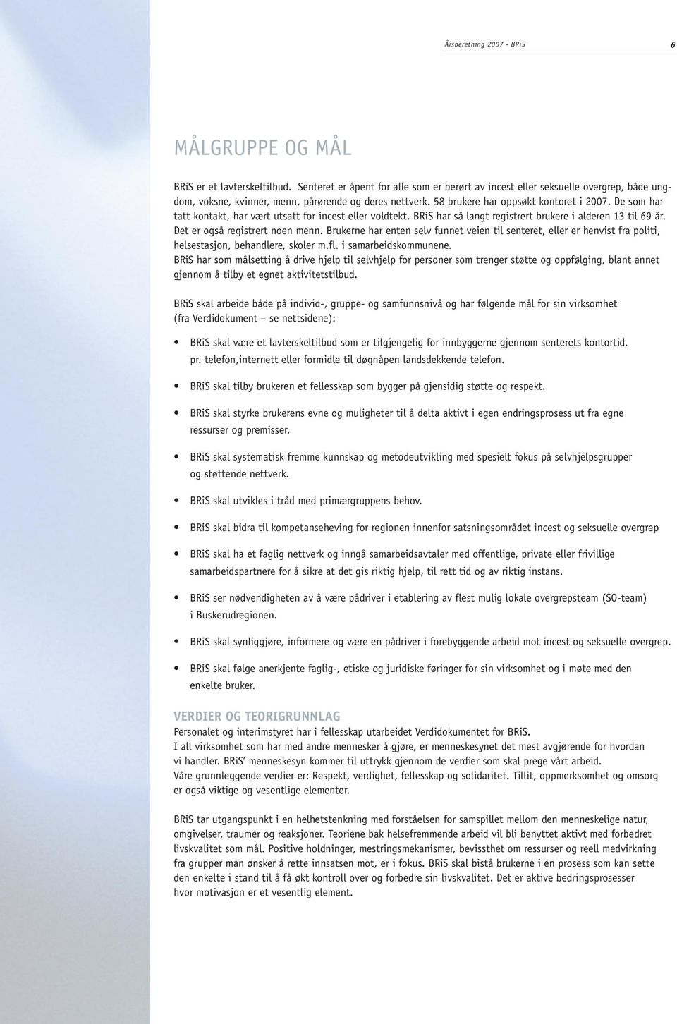 De som har tatt kontakt, har vært utsatt for incest eller voldtekt. BRiS har så langt registrert brukere i alderen 13 til 69 år. Det er også registrert noen menn.