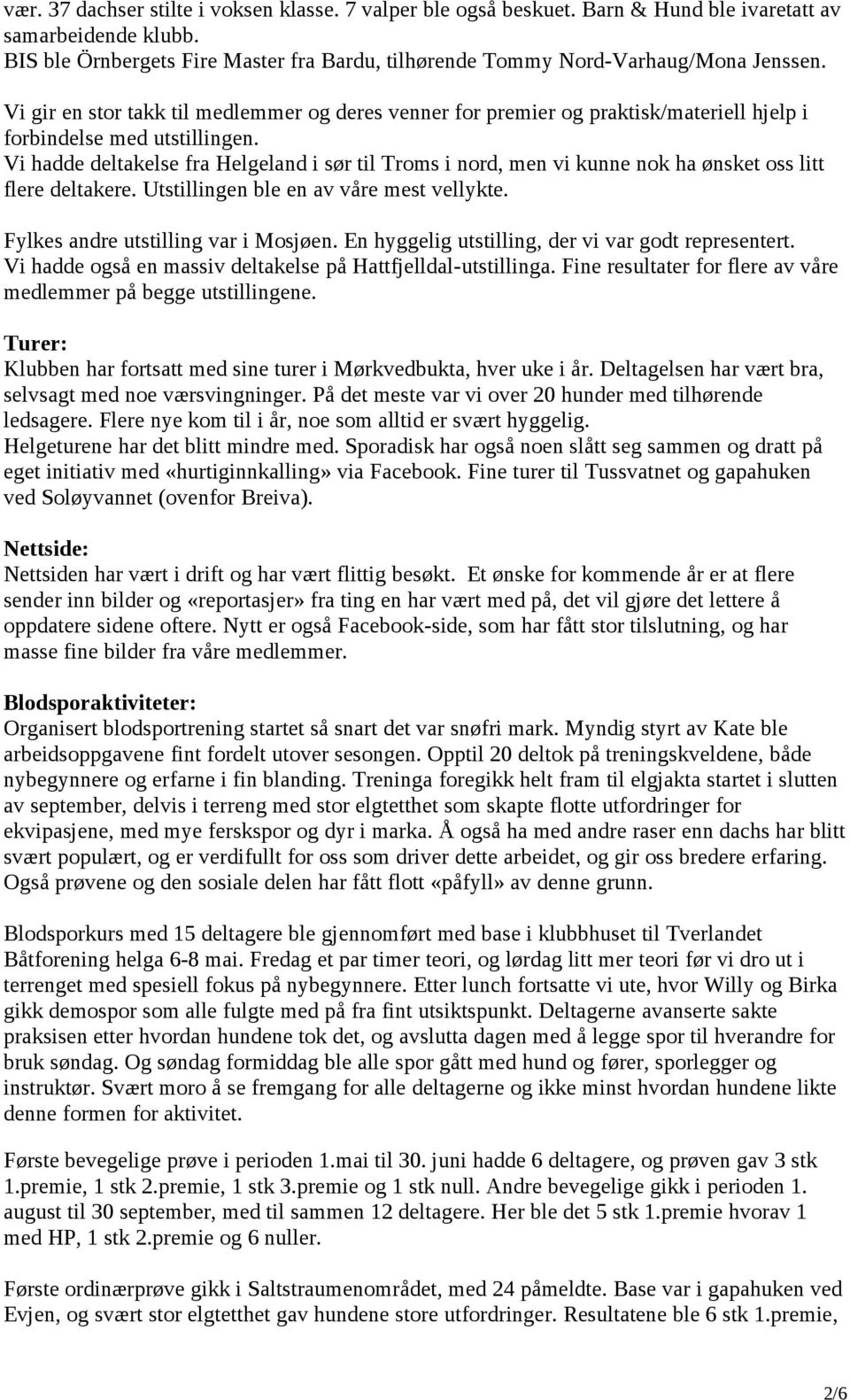 Vi gir en stor takk til medlemmer og deres venner for premier og praktisk/materiell hjelp i forbindelse med utstillingen.