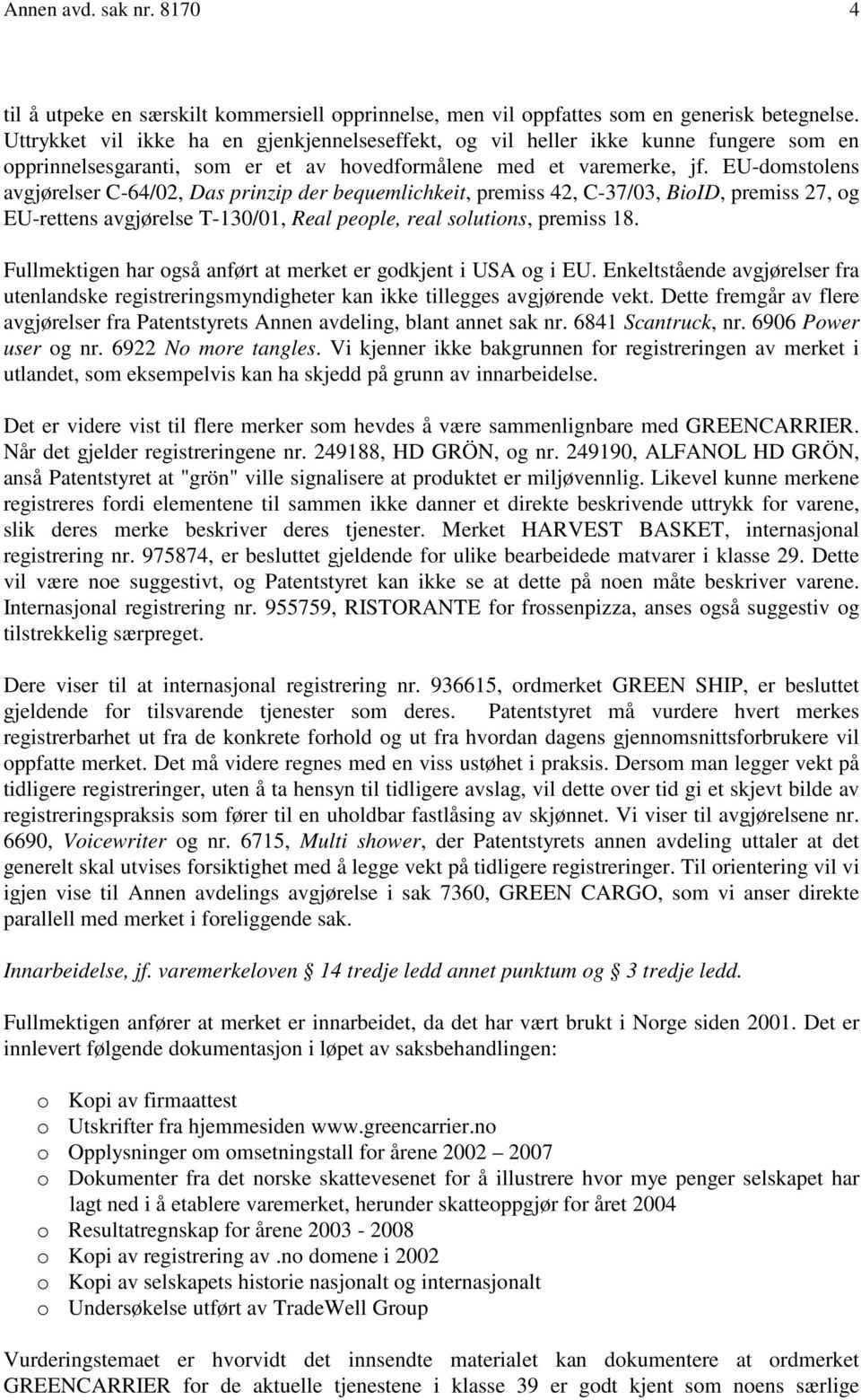 EU-domstolens avgjørelser C-64/02, Das prinzip der bequemlichkeit, premiss 42, C-37/03, BioID, premiss 27, og EU-rettens avgjørelse T-130/01, Real people, real solutions, premiss 18.