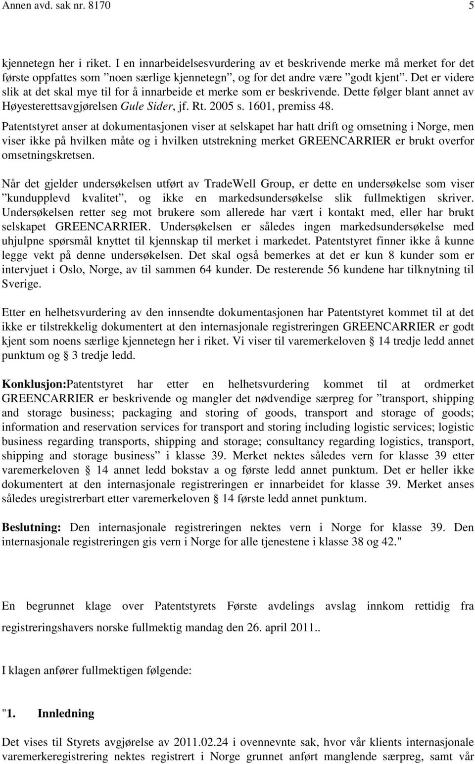 Patentstyret anser at dokumentasjonen viser at selskapet har hatt drift og omsetning i Norge, men viser ikke på hvilken måte og i hvilken utstrekning merket GREENCARRIER er brukt overfor