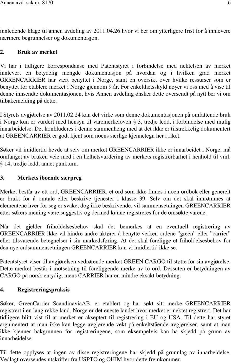 Bruk av merket Vi har i tidligere korrespondanse med Patentstyret i forbindelse med nektelsen av merket innlevert en betydelig mengde dokumentasjon på hvordan og i hvilken grad merket GRRENCARRIER