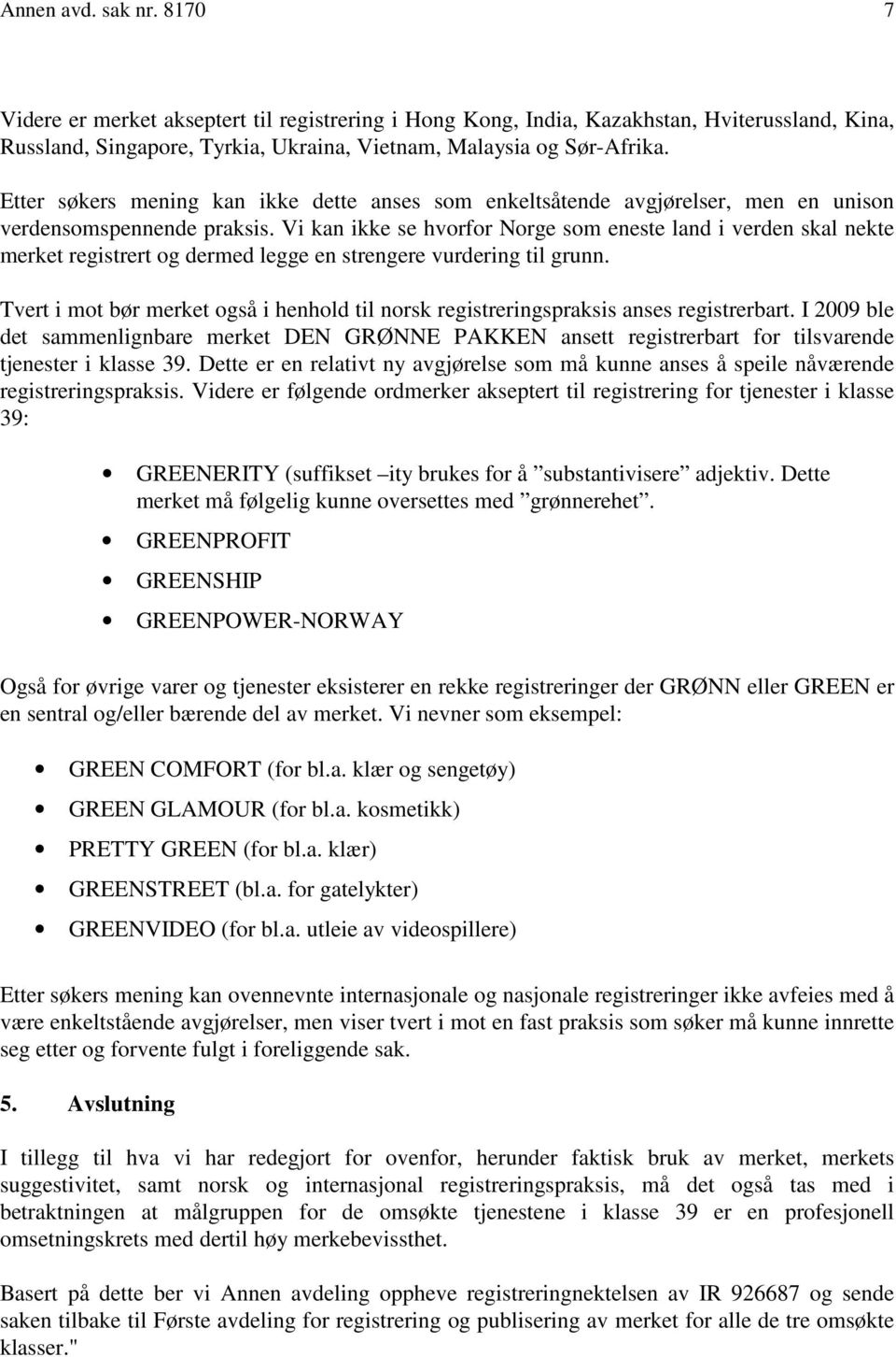 Vi kan ikke se hvorfor Norge som eneste land i verden skal nekte merket registrert og dermed legge en strengere vurdering til grunn.