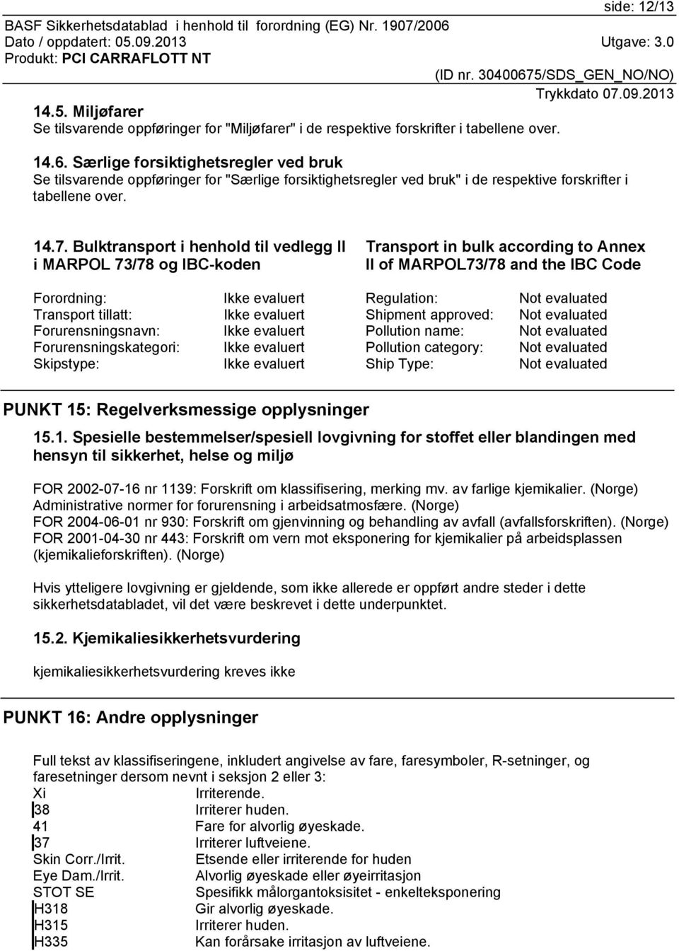 Bulktransport i henhold til vedlegg II i MARPOL 73/78 og IBC-koden Transport in bulk according to Annex II of MARPOL73/78 and the IBC Code Forordning: Ikke evaluert Regulation: Not evaluated