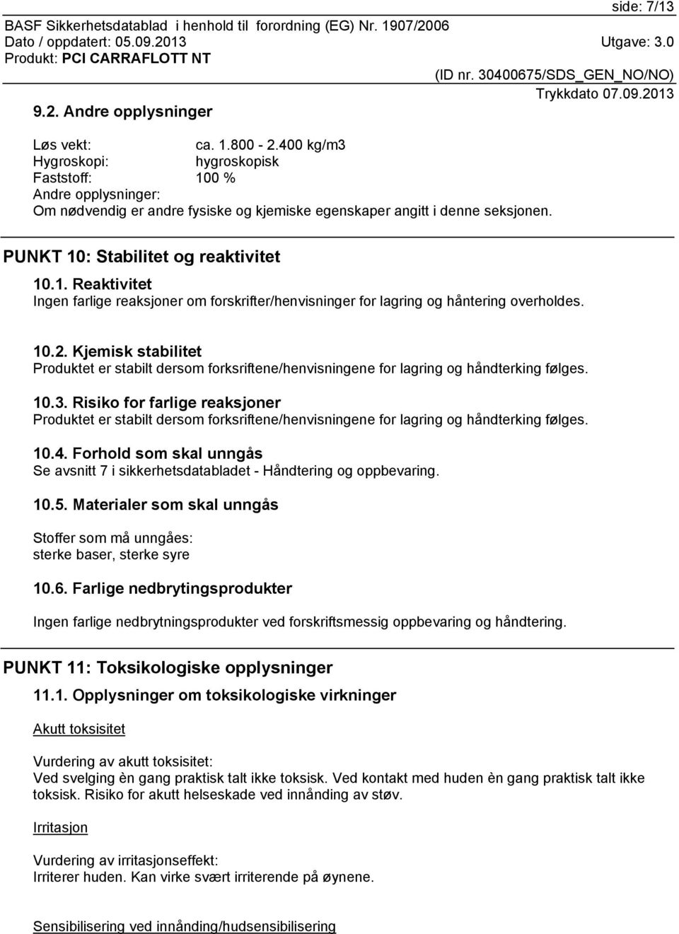 10.2. Kjemisk stabilitet Produktet er stabilt dersom forksriftene/henvisningene for lagring og håndterking følges. 10.3.