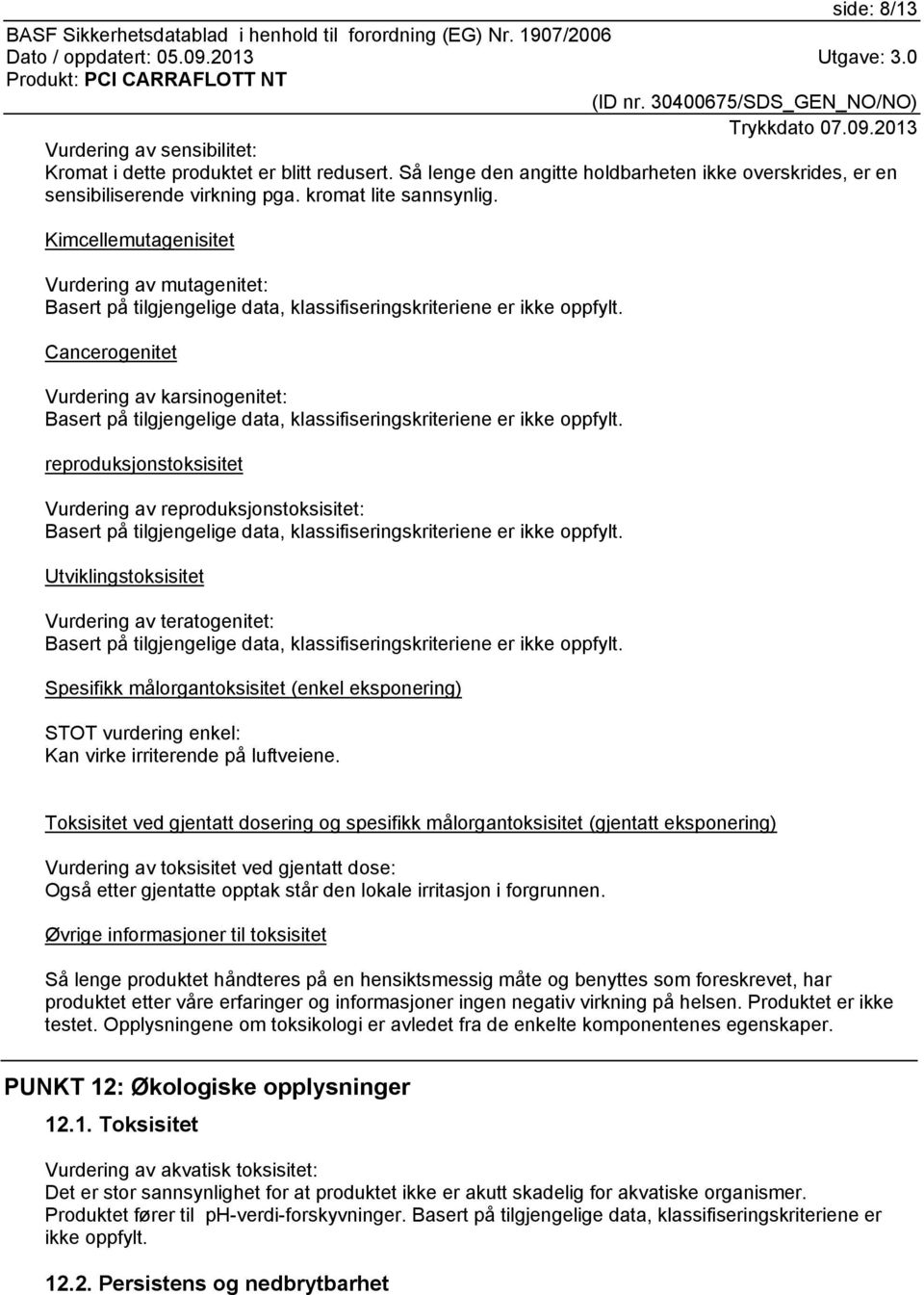 Cancerogenitet Vurdering av karsinogenitet: Basert på tilgjengelige data, klassifiseringskriteriene er ikke oppfylt.