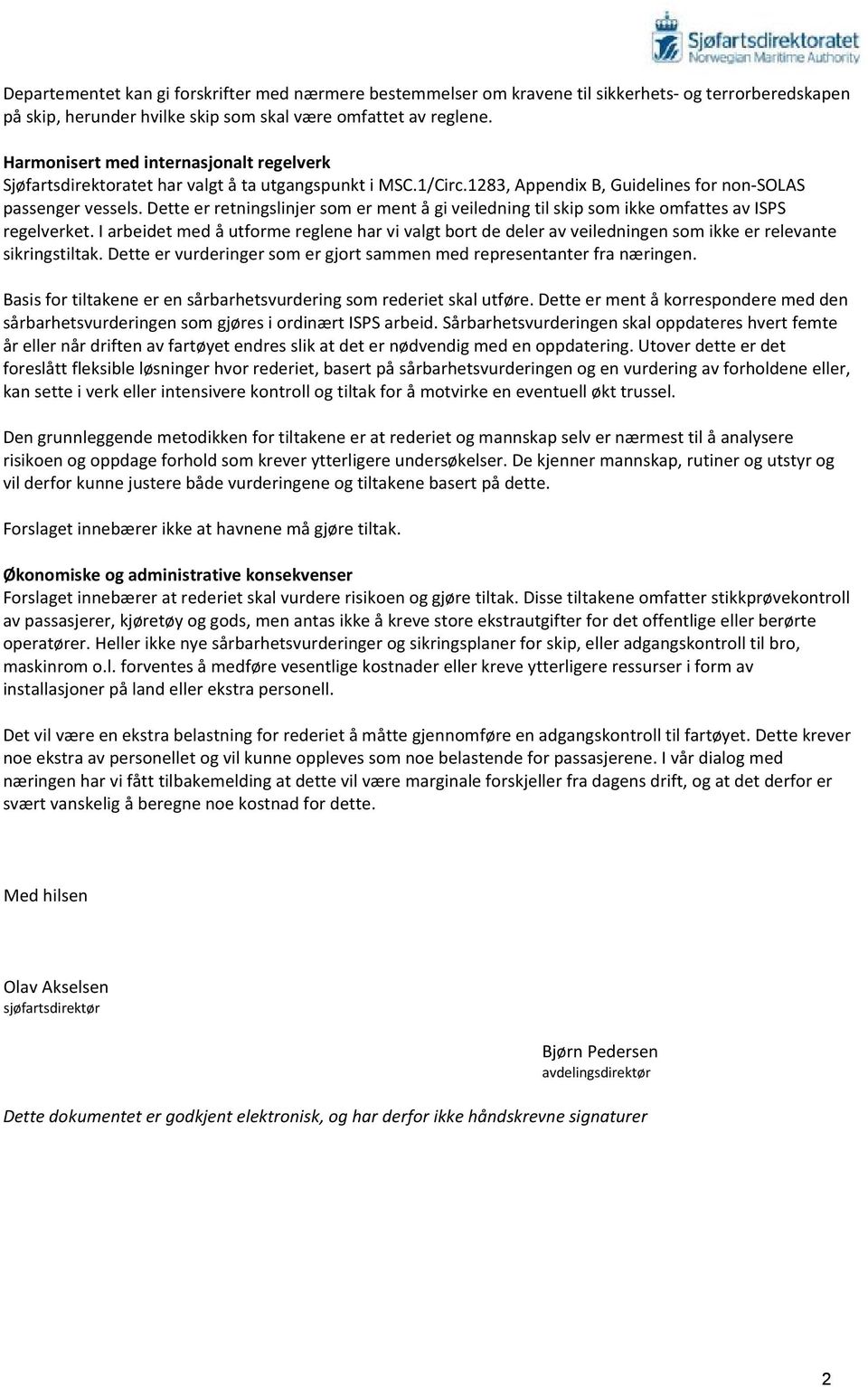 dette er retningslinjer som er ment å gi veiledning til skip som ikke omfattes av ISPS regelverket.iarbeidetmed å utformeregleneharvivalgtbortdedeleravveiledningensomikkeerrelevante sikringstiltak.