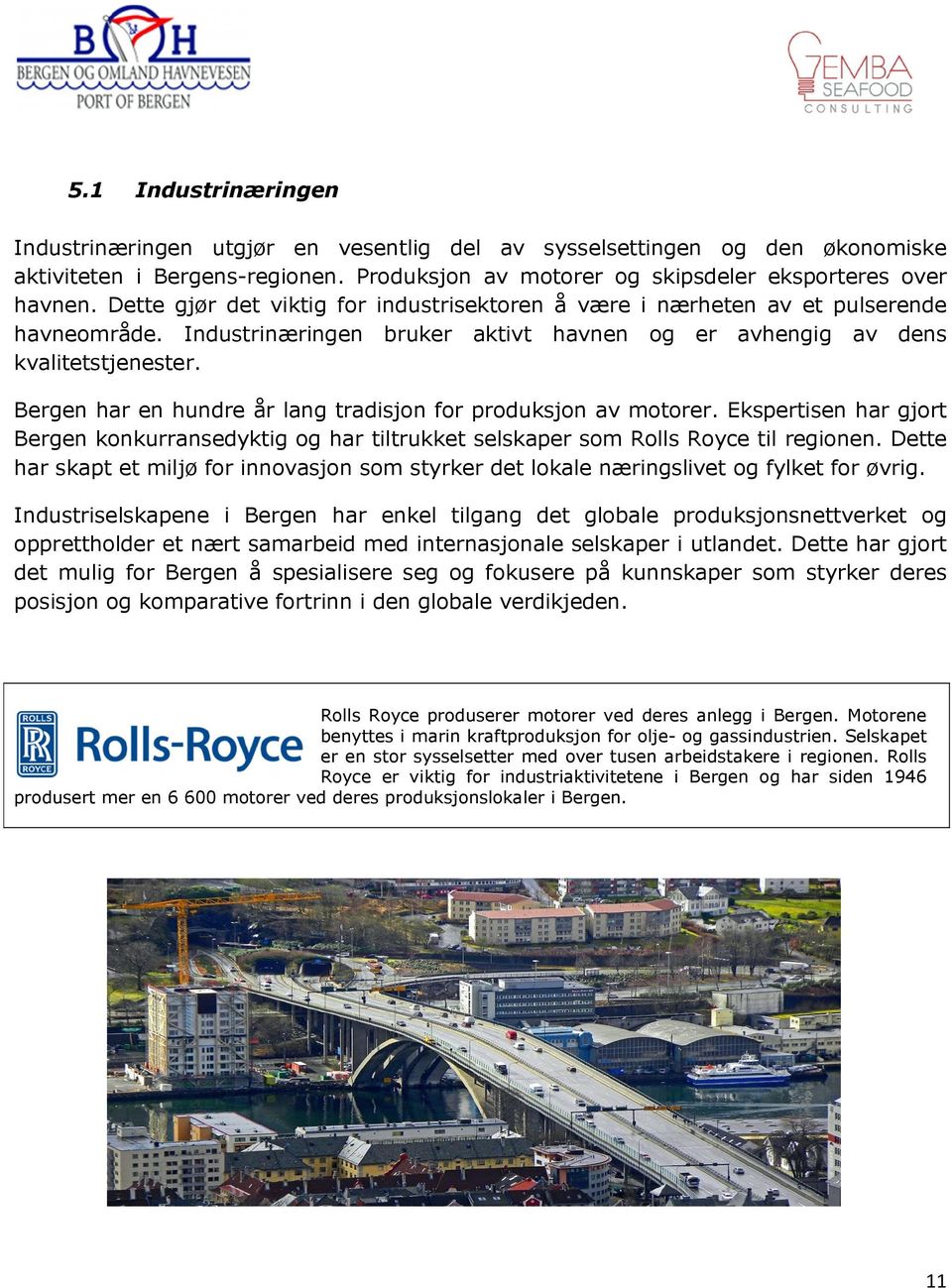 Bergen har en hundre år lang tradisjon for produksjon av motorer. Ekspertisen har gjort Bergen konkurransedyktig og har tiltrukket selskaper som Rolls Royce til regionen.