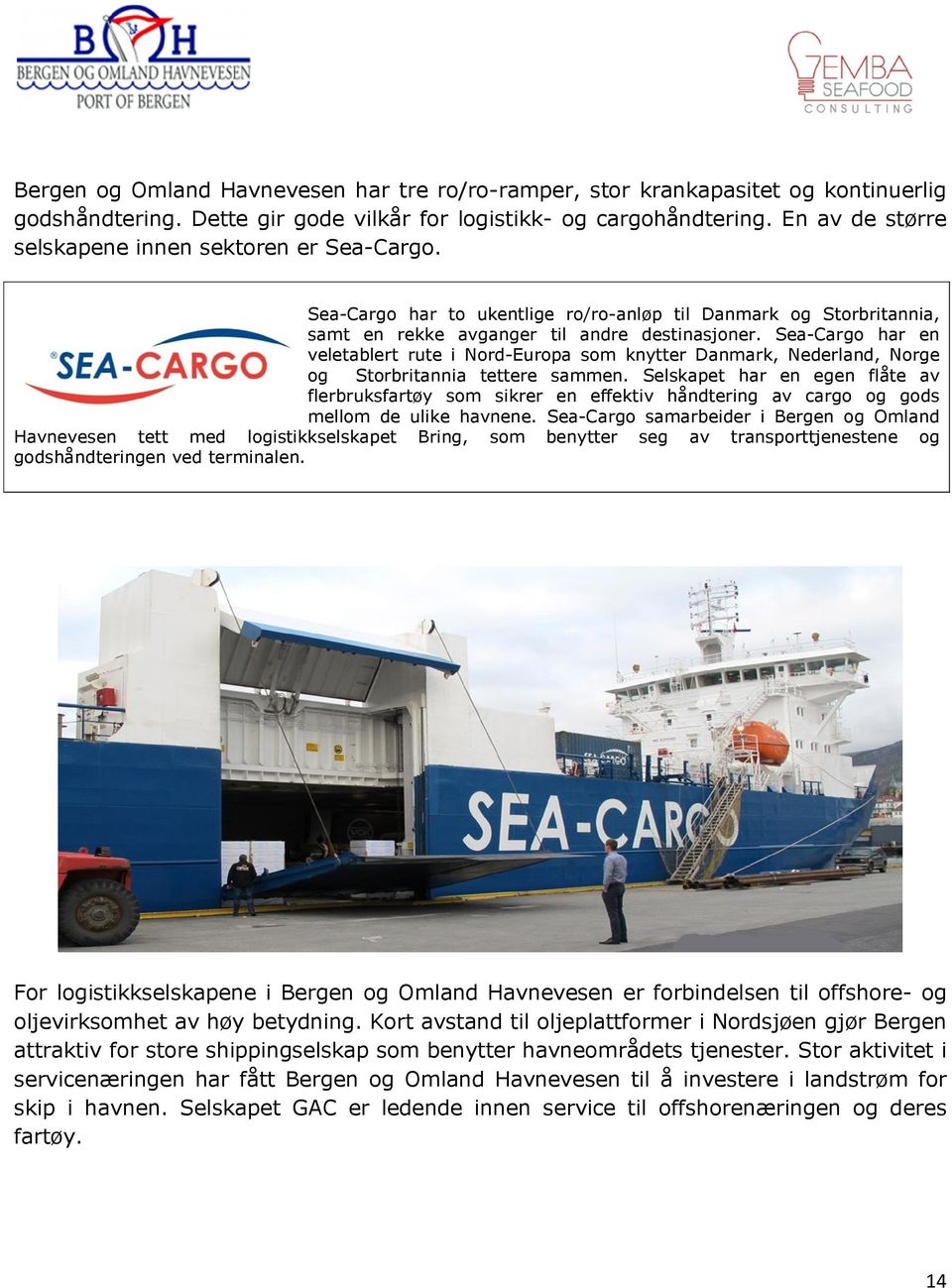 Sea-Cargo har en veletablert rute i Nord-Europa som knytter Danmark, Nederland, Norge og Storbritannia tettere sammen.