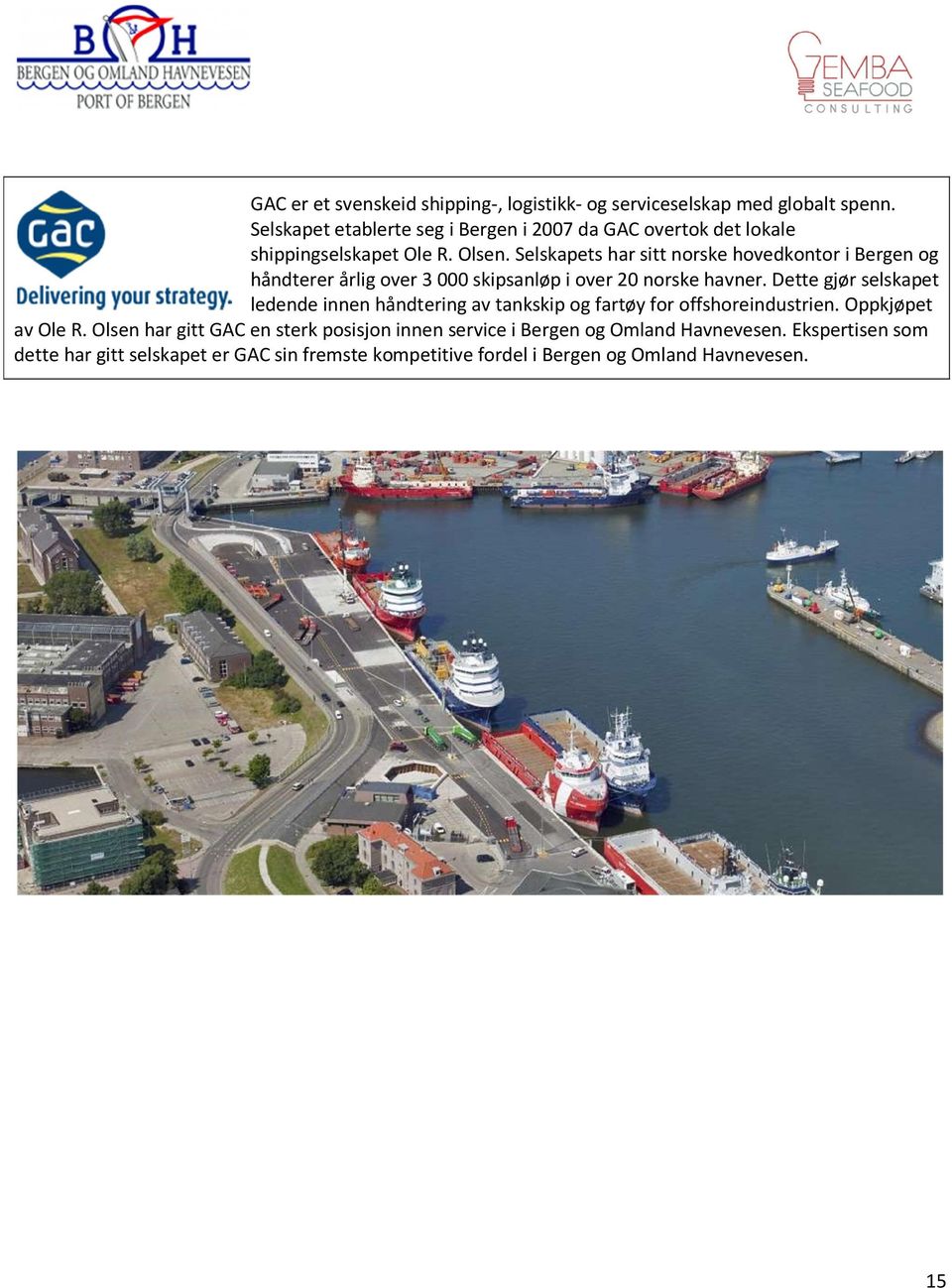 Selskapets har sitt norske hovedkontor i Bergen og håndterer årlig over 3 000 skipsanløp i over 20 norske havner.