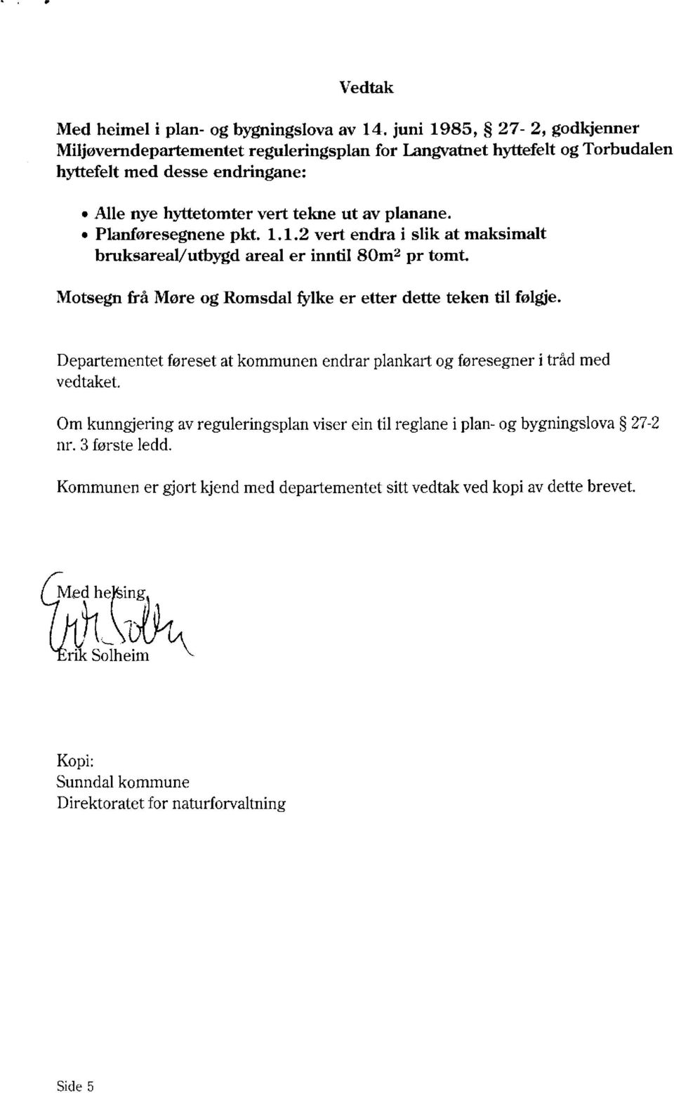 Motsegn frå Møre og Romsdal fylke er etter dette teken til følgje. Departementet føreset at kommunen endrar plankart og føresegner i tråd med vedtaket.