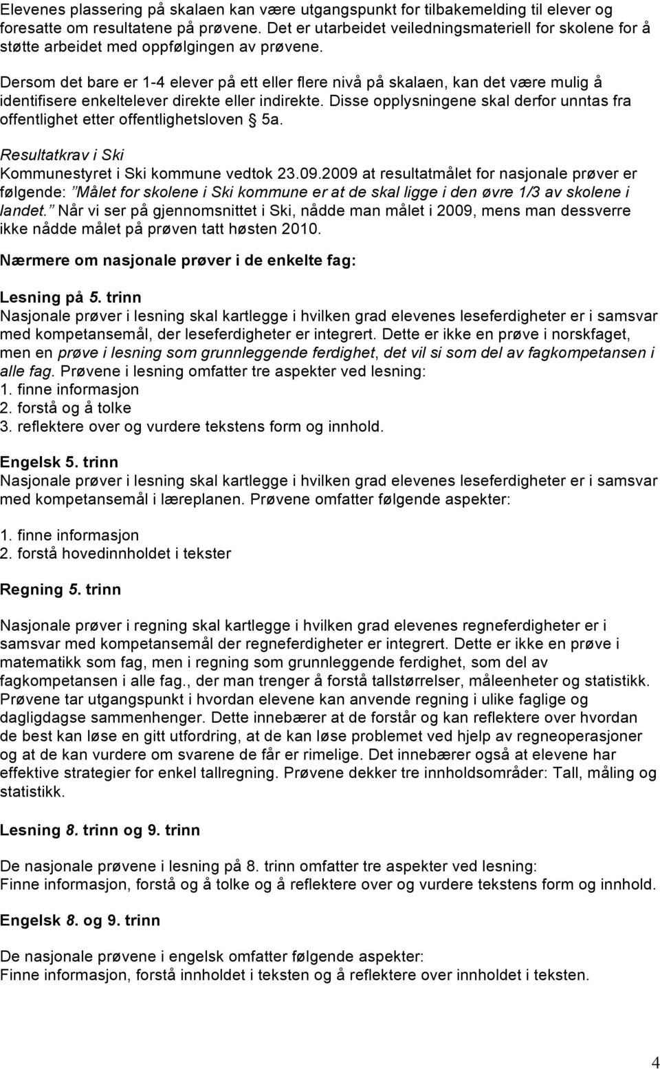 Dersom det bare er 1-4 elever på ett eller flere nivå på skalaen, kan det være mulig å identifisere enkeltelever direkte eller indirekte.