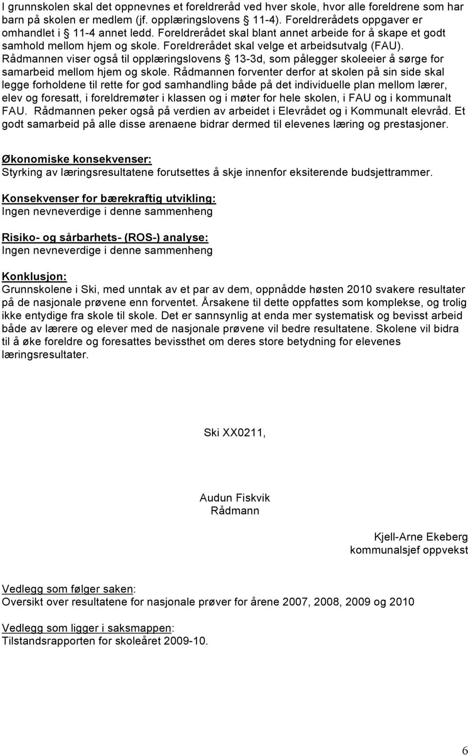 Rådmannen viser også til opplæringslovens 13-3d, som pålegger skoleeier å sørge for samarbeid mellom hjem og skole.