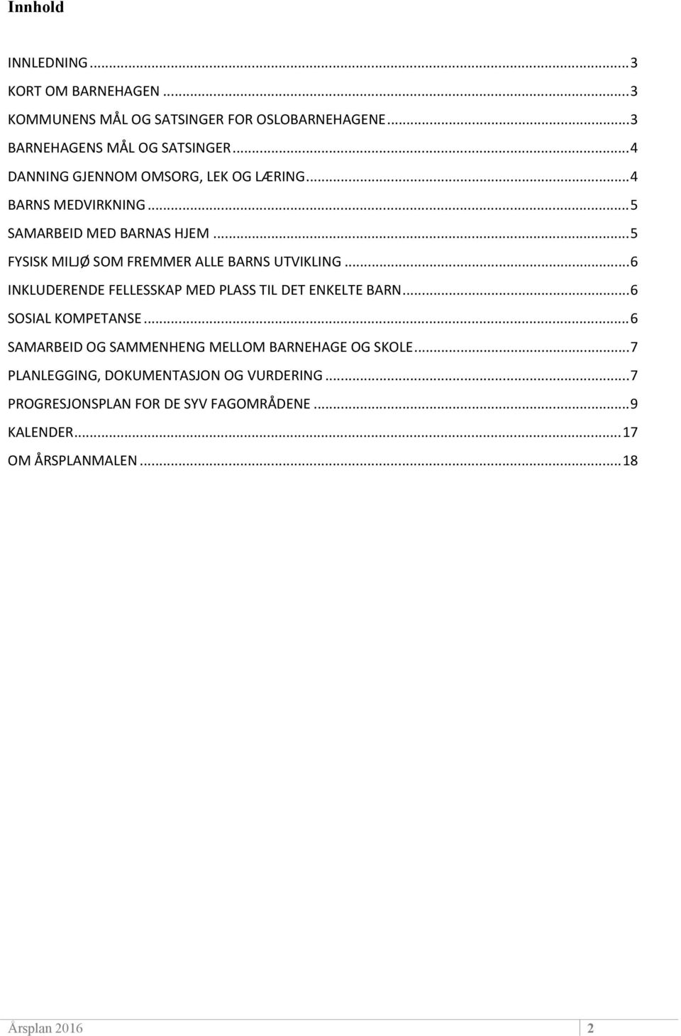 ..5 FYSISK MILJØ SOM FREMMER ALLE BARNS UTVIKLING...6 INKLUDERENDE FELLESSKAP MED PLASS TIL DET ENKELTE BARN...6 SOSIAL KOMPETANSE.