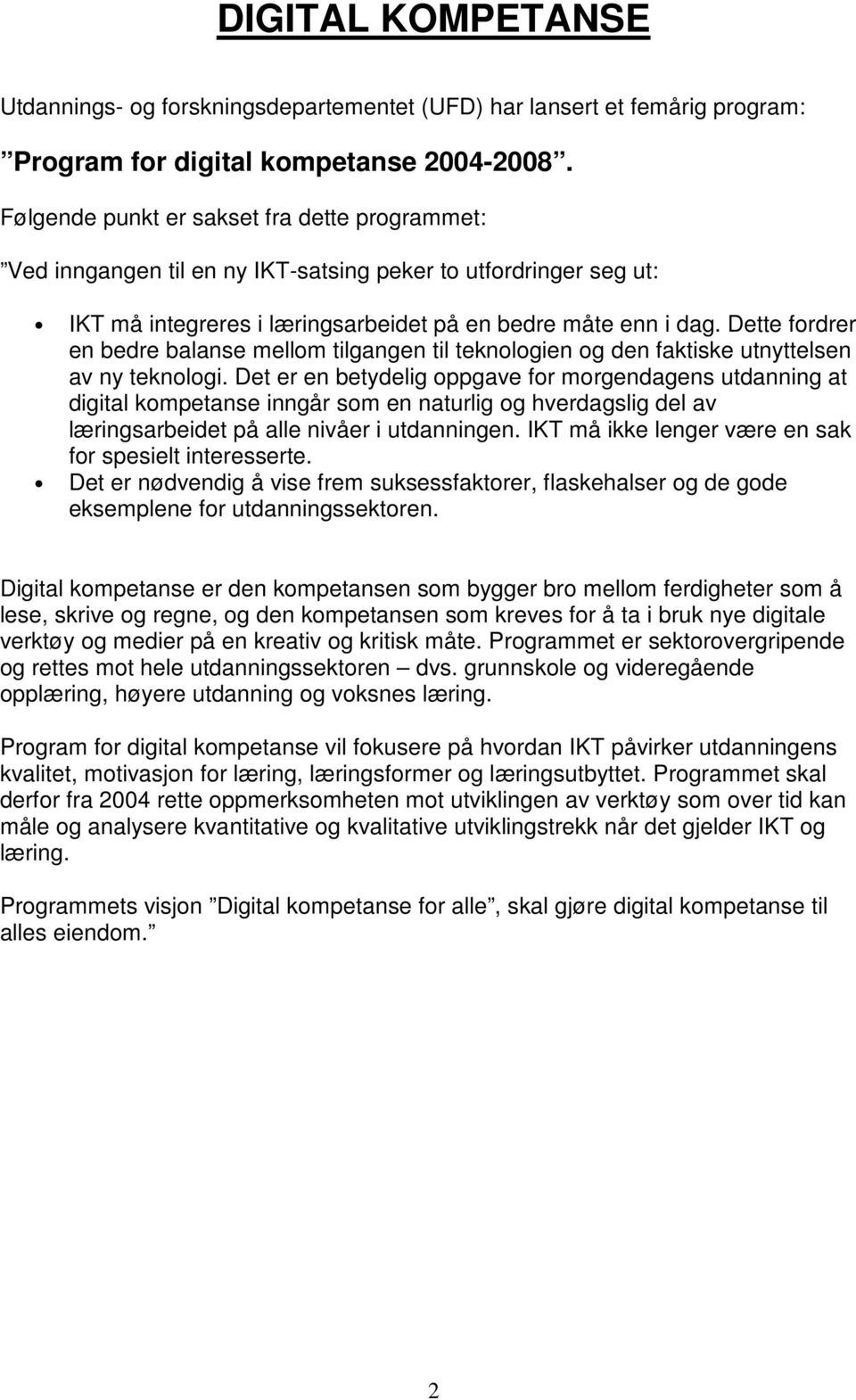 Dette fordrer en bedre balanse mellom tilgangen til teknologien og den faktiske utnyttelsen av ny teknologi.