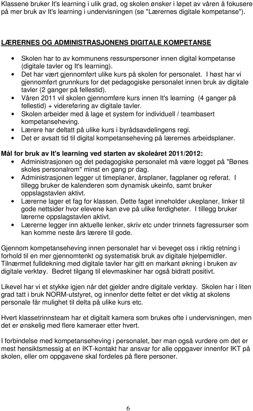 Det har vært gjennomført ulike kurs på skolen for personalet. I høst har vi gjennomført grunnkurs for det pedagogiske personalet innen bruk av digitale tavler (2 ganger på fellestid).