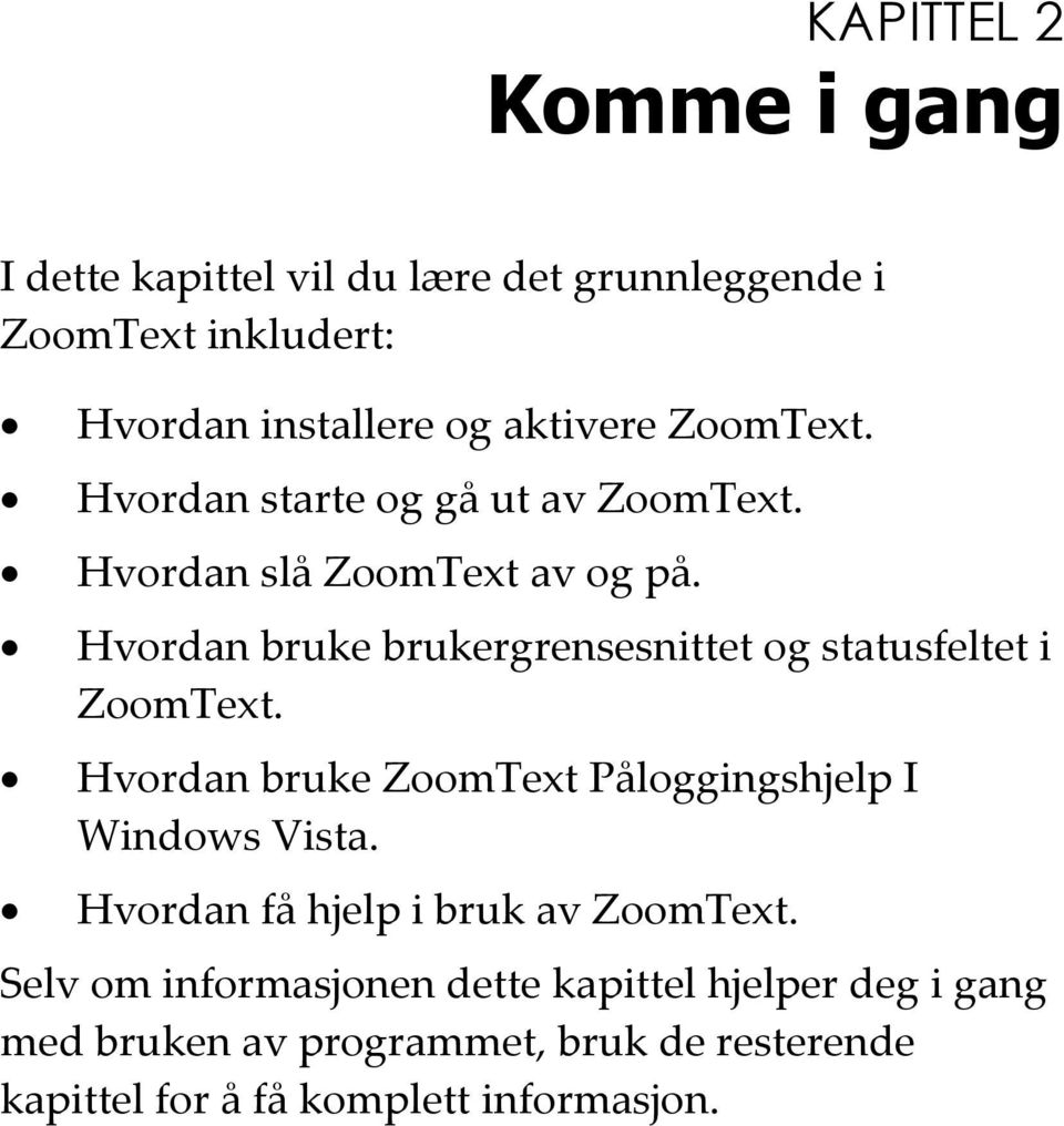 Hvordan bruke brukergrensesnittet og statusfeltet i ZoomText. Hvordan bruke ZoomText Påloggingshjelp I Windows Vista.