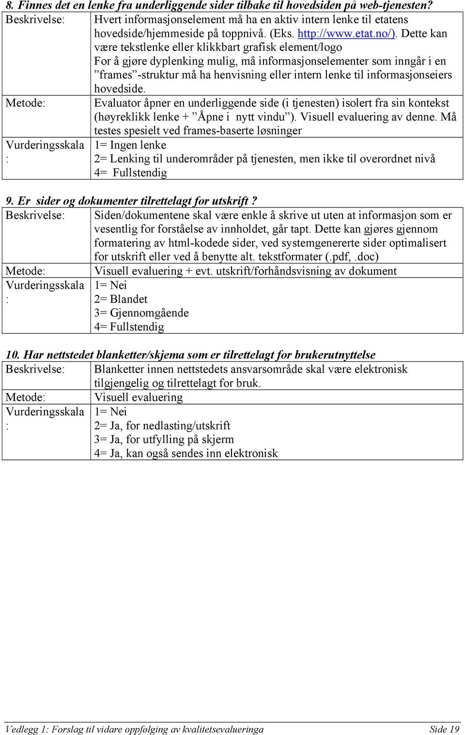 Dette kan være tekstlenke eller klikkbart grafisk element/logo For å gjøre dyplenking mulig, må informasjonselementer som inngår i en frames -struktur må ha henvisning eller intern lenke til