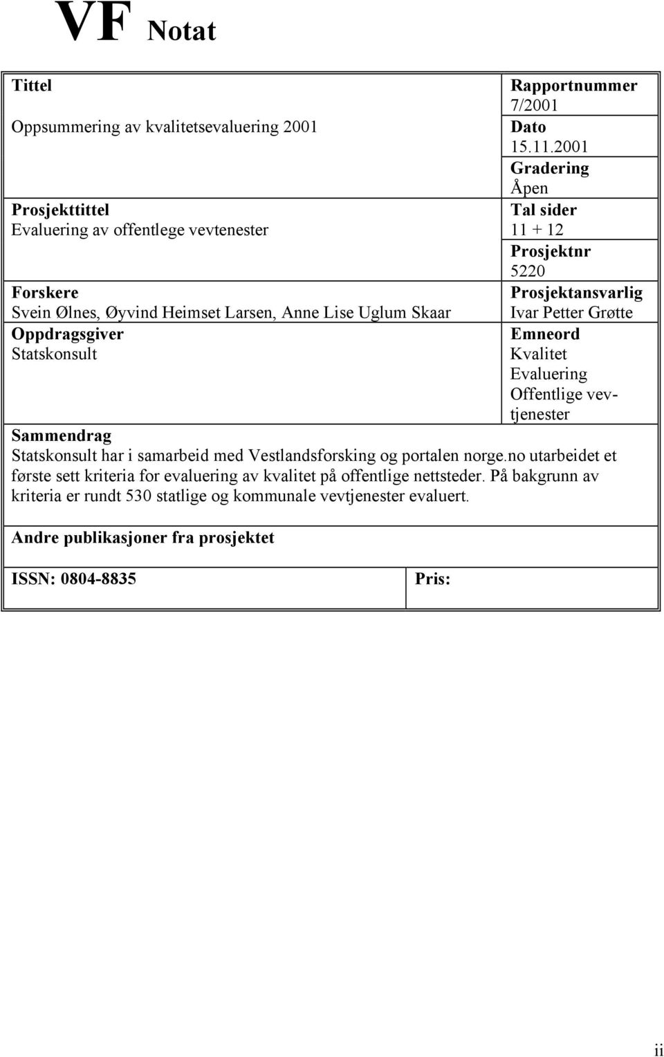 2001 Gradering Åpen Tal sider 11 + 12 Prosjektnr 5220 Prosjektansvarlig Ivar Petter Grøtte Emneord Kvalitet Evaluering Offentlige vevtjenester Sammendrag Statskonsult har