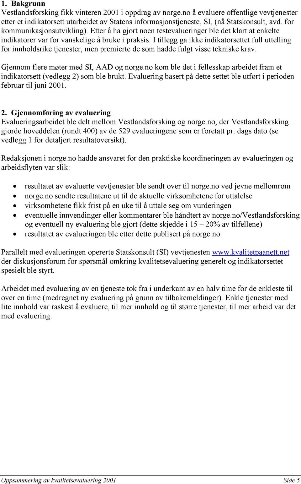 I tillegg ga ikke indikatorsettet full uttelling for innholdsrike tjenester, men premierte de som hadde fulgt visse tekniske krav. Gjennom flere møter med SI, AAD og norge.