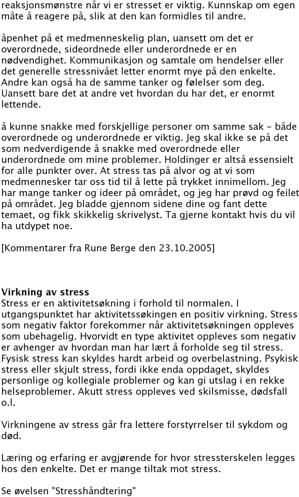 Kommunikasjon og samtale om hendelser eller det generelle stressnivået letter enormt mye på den enkelte. Andre kan også ha de samme tanker og følelser som deg.