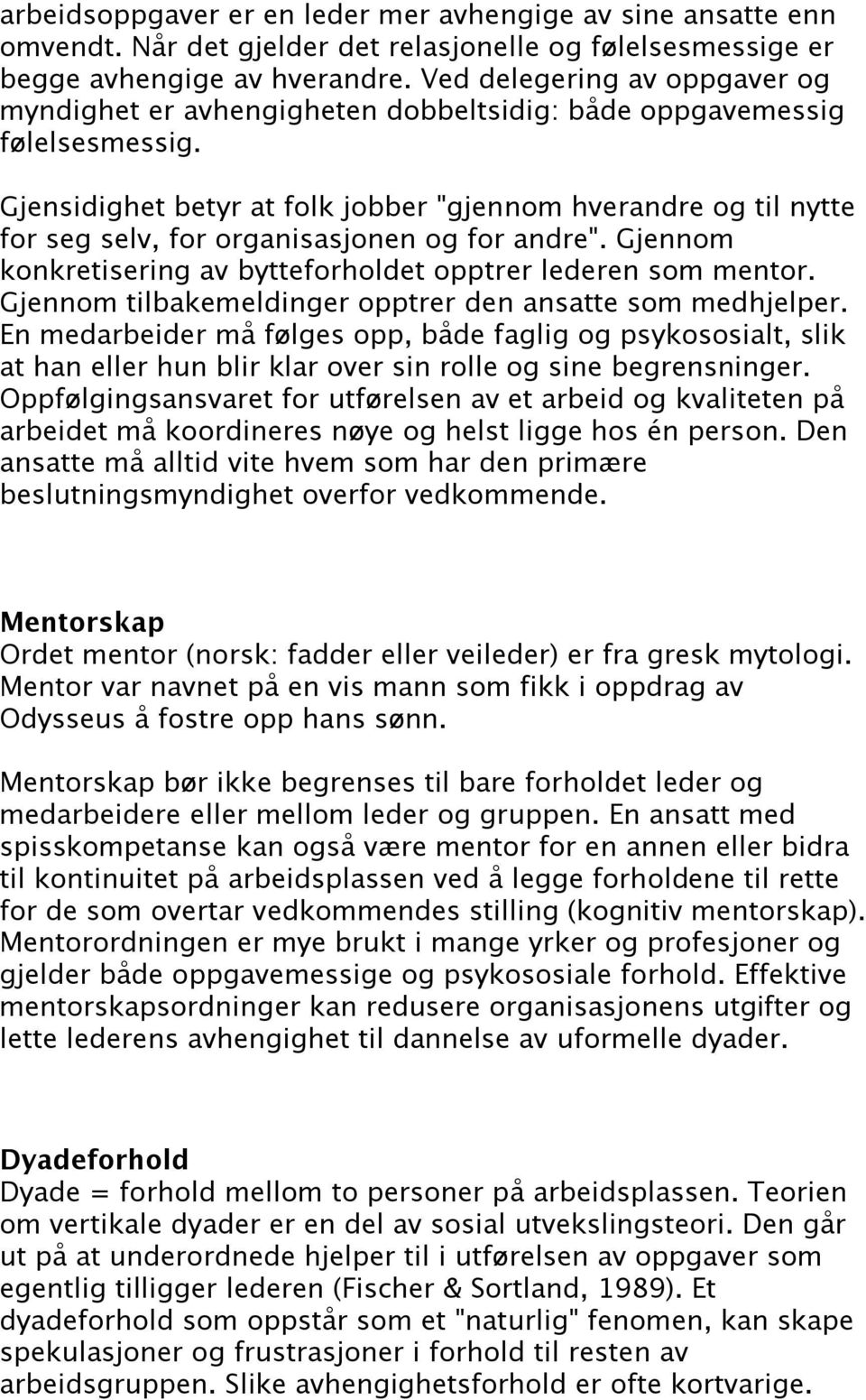 Gjensidighet betyr at folk jobber "gjennom hverandre og til nytte for seg selv, for organisasjonen og for andre". Gjennom konkretisering av bytteforholdet opptrer lederen som mentor.