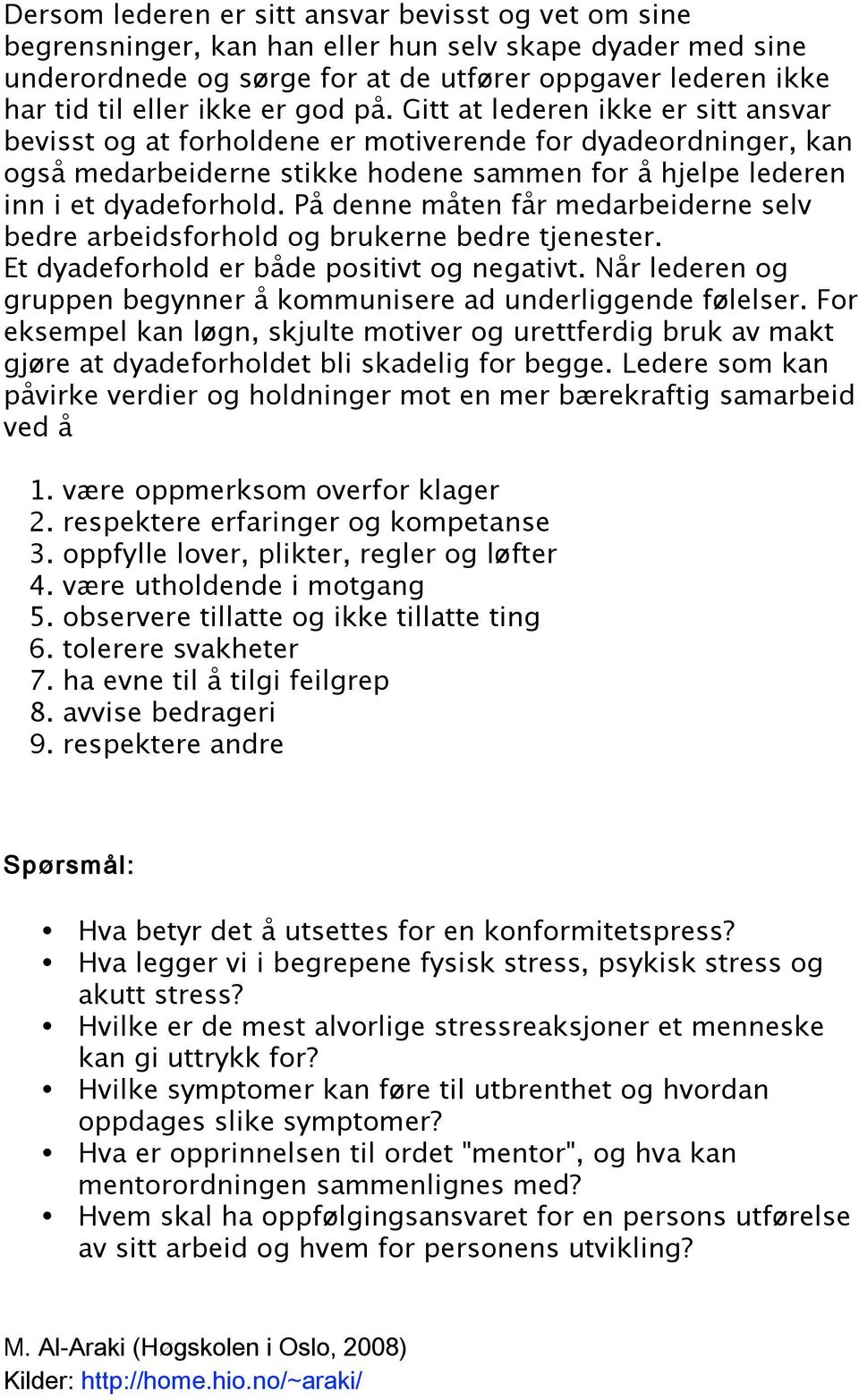 På denne måten får medarbeiderne selv bedre arbeidsforhold og brukerne bedre tjenester. Et dyadeforhold er både positivt og negativt.