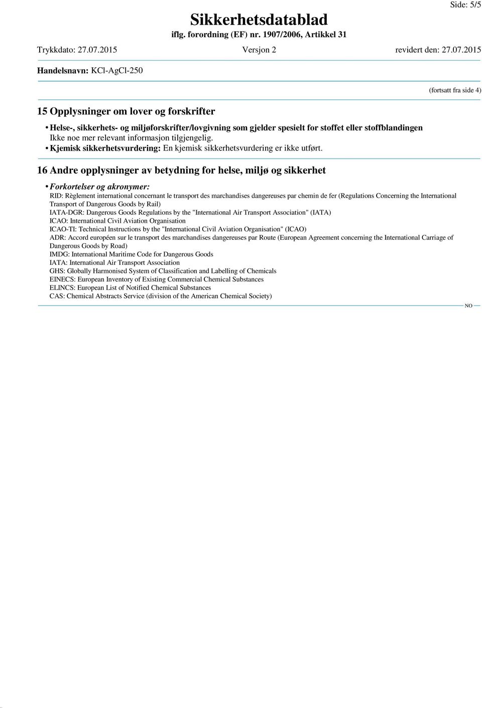 (fortsatt fra side 4) 16 Andre opplysninger av betydning for helse, miljø og sikkerhet Forkortelser og akronymer: RID: Règlement international concernant le transport des marchandises dangereuses par