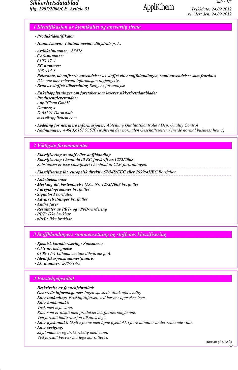 Bruk av stoffet/ tilberedning Reagens for analyse Enkeltopplysninger om foretaket som leverer sikkerhetsdatabladet Produsent/leverandør: AppliChem GmbH Ottoweg 4 D-64291 Darmstadt msds@applichem.