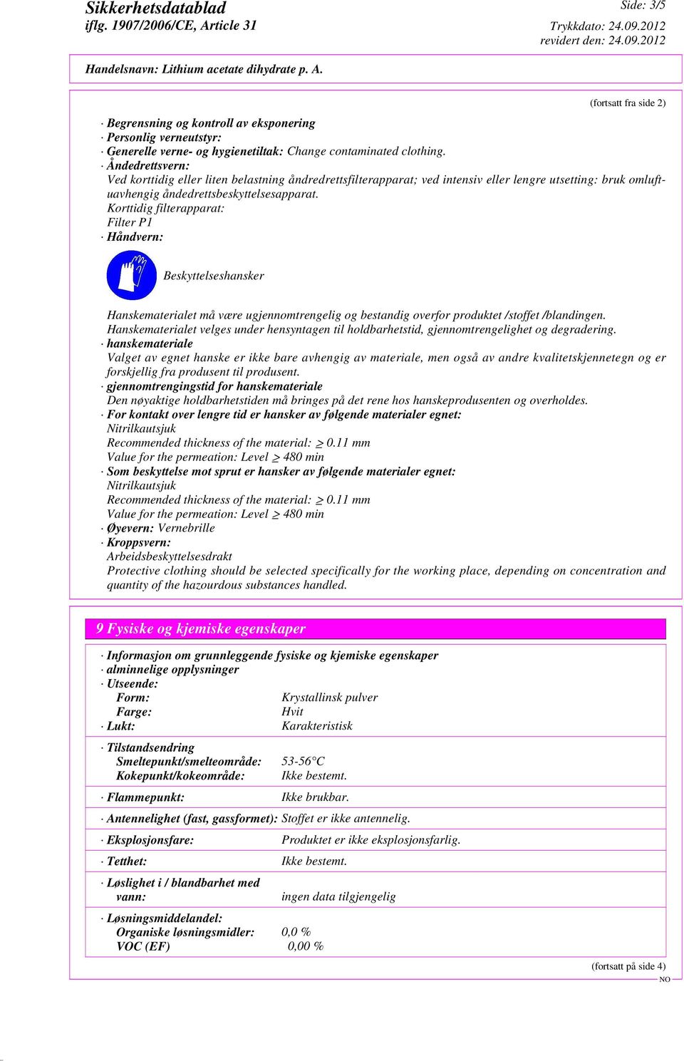 Korttidig filterapparat: Filter P1 Håndvern: Beskyttelseshansker Hanskematerialet må være ugjennomtrengelig og bestandig overfor produktet /stoffet /blandingen.