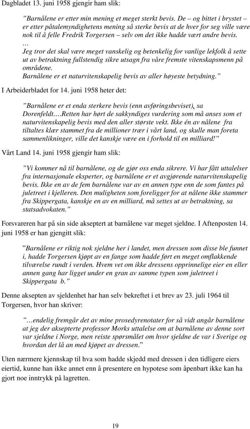 Jeg tror det skal være meget vanskelig og betenkelig for vanlige lekfolk å sette ut av betraktning fullstendig sikre utsagn fra våre fremste vitenskapsmenn på områdene.