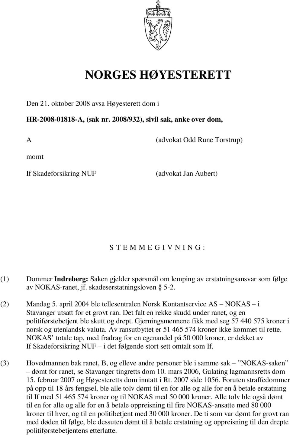 av erstatningsansvar som følge av NOKAS-ranet, jf. skadeserstatningsloven 5-2. (2) Mandag 5. april 2004 ble tellesentralen Norsk Kontantservice AS NOKAS i Stavanger utsatt for et grovt ran.