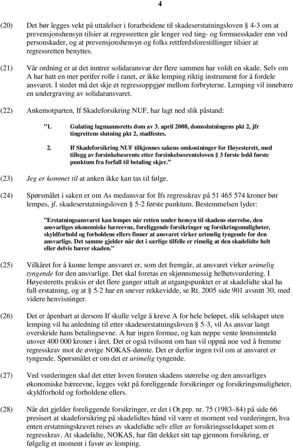 Selv om A har hatt en mer perifer rolle i ranet, er ikke lemping riktig instrument for å fordele ansvaret. I stedet må det skje et regressoppgjør mellom forbryterne.