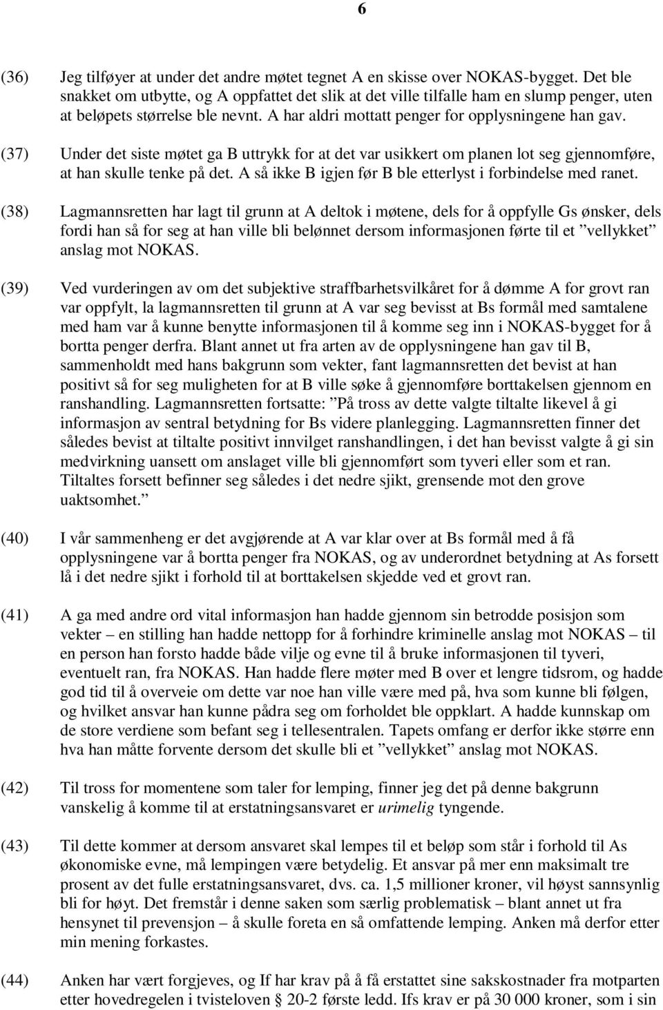 (37) Under det siste møtet ga B uttrykk for at det var usikkert om planen lot seg gjennomføre, at han skulle tenke på det. A så ikke B igjen før B ble etterlyst i forbindelse med ranet.