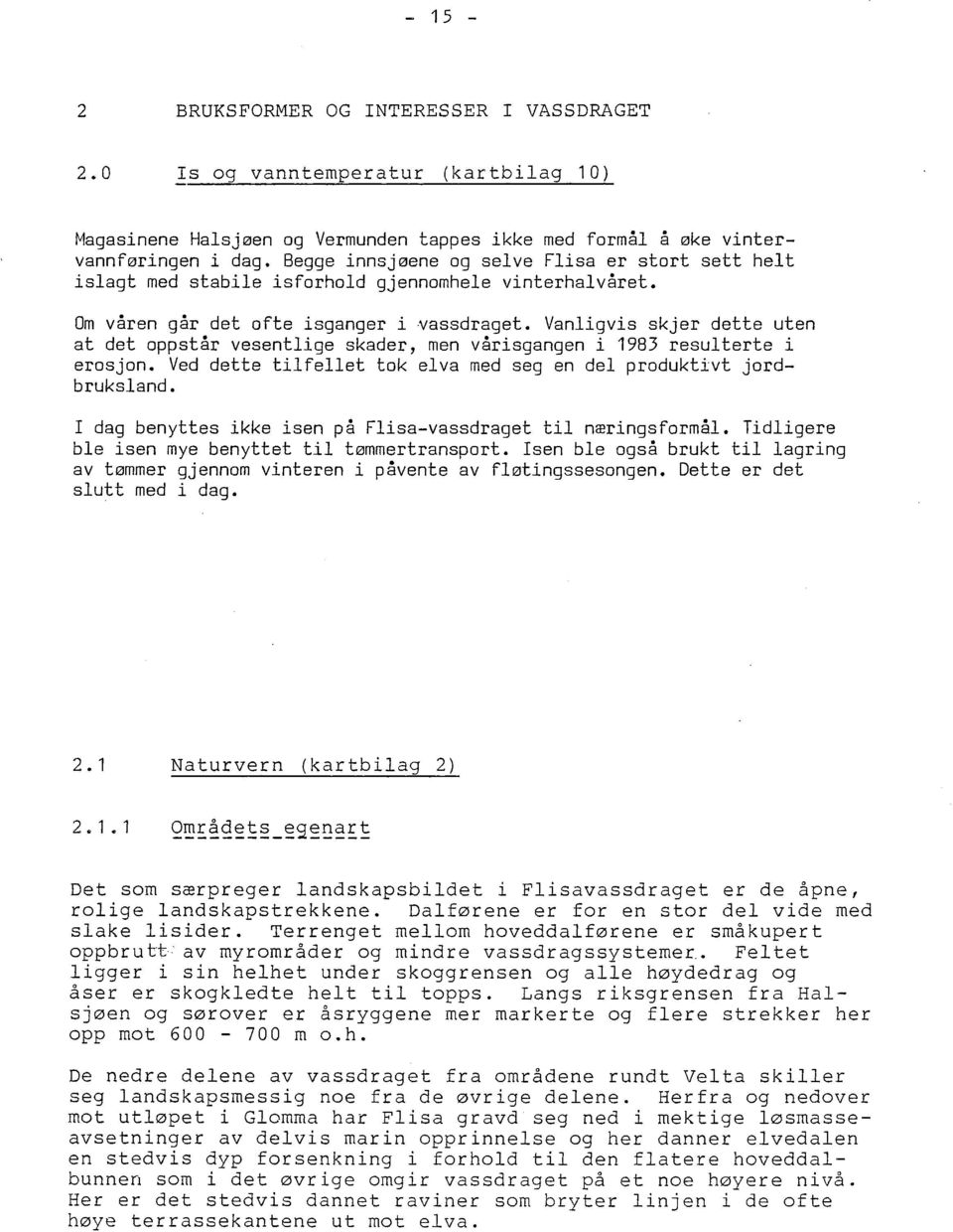 Vanligvis skjer dette uten at det oppstår vesentlige skader, men vårisgangen i 1983 resulterte i erosjon. Ved dette tilfellet tok elva med seg en del produktivt jordbruksland.