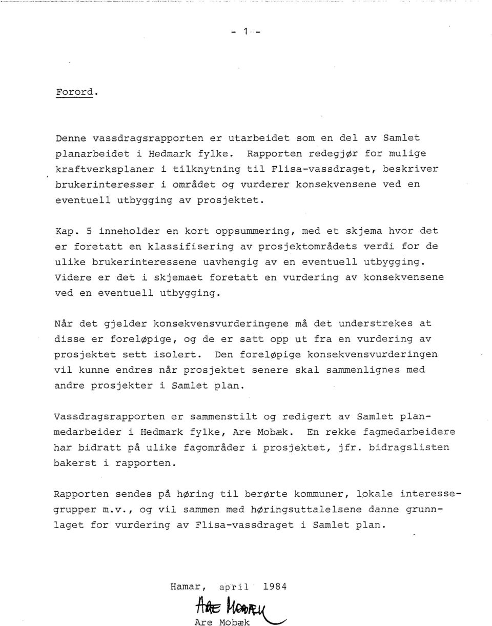 5 inneholder en kort oppsummering, med et skjema hvor det er foretatt en klassifisering av prosjektområdets verdi for de ulike brukerinteressene uavhengig aven eventuell utbygging.