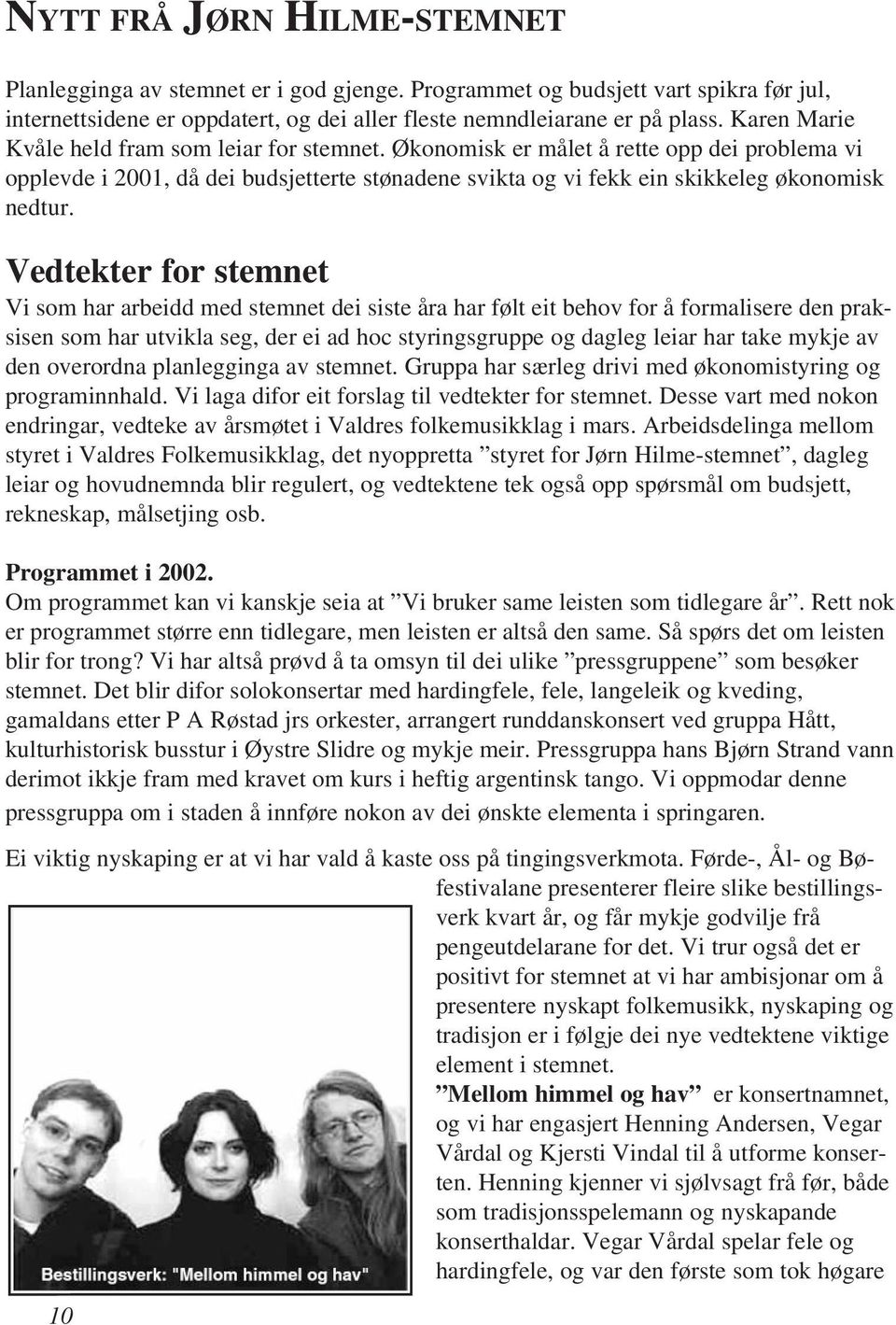 Vedtekter for stemnet Vi som har arbeidd med stemnet dei siste åra har følt eit behov for å formalisere den praksisen som har utvikla seg, der ei ad hoc styringsgruppe og dagleg leiar har take mykje