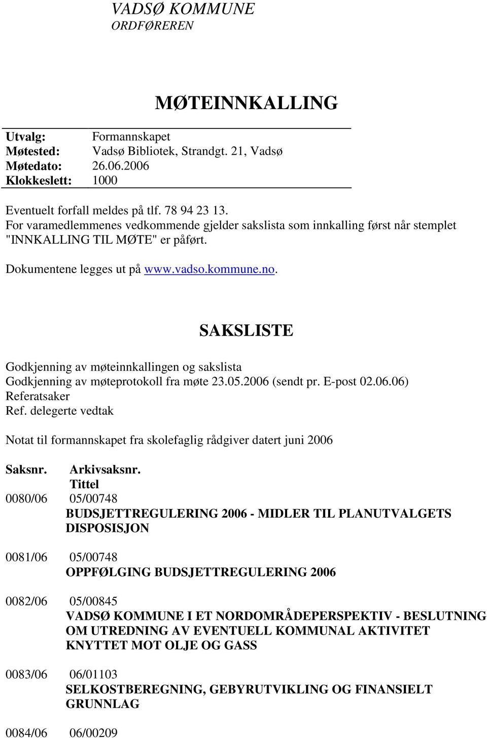 SAKSLISTE Godkjenning av møteinnkallingen og sakslista Godkjenning av møteprotokoll fra møte 23.05.2006 (sendt pr. E-post 02.06.06) Referatsaker Ref.