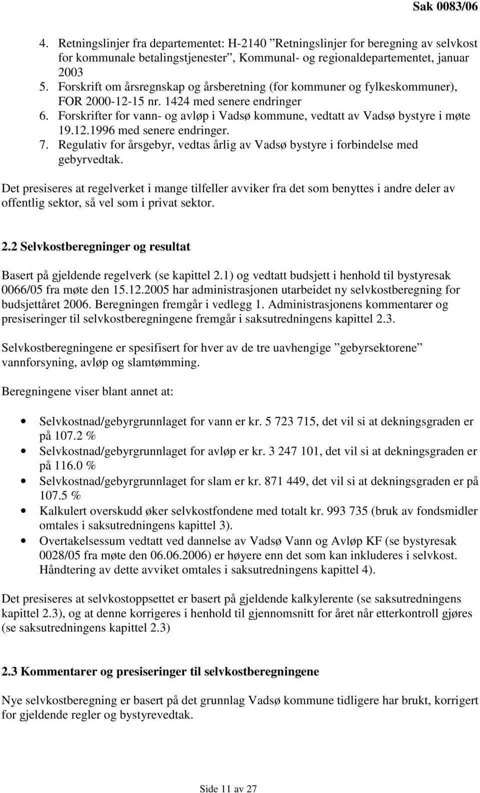 Forskrifter for vann- og avløp i Vadsø kommune, vedtatt av Vadsø bystyre i møte 19.12.1996 med senere endringer. 7. Regulativ for årsgebyr, vedtas årlig av Vadsø bystyre i forbindelse med gebyrvedtak.