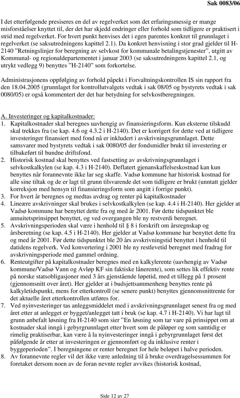 Da konkret henvisning i stor grad gjelder til H- 2140 Retningslinjer for beregning av selvkost for kommunale betalingstjenester, utgitt av Kommunal- og regionaldepartementet i januar 2003 (se