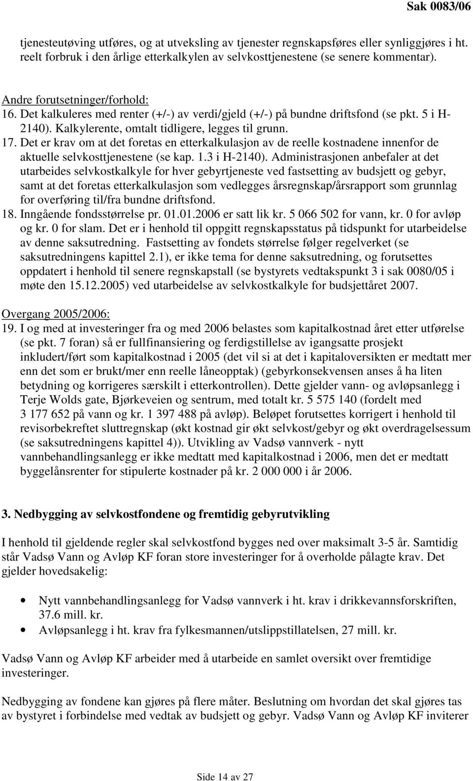 Det er krav om at det foretas en etterkalkulasjon av de reelle kostnadene innenfor de aktuelle selvkosttjenestene (se kap. 1.3 i H-2140).