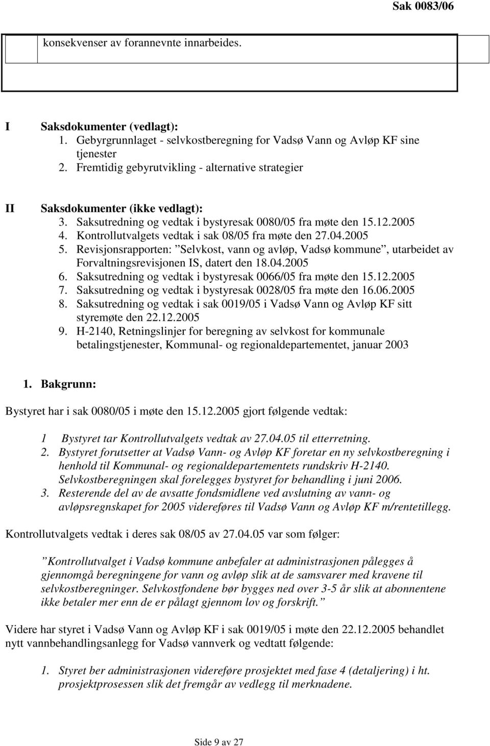 Kontrollutvalgets vedtak i sak 08/05 fra møte den 27.04.2005 5. Revisjonsrapporten: Selvkost, vann og avløp, Vadsø kommune, utarbeidet av Forvaltningsrevisjonen IS, datert den 18.04.2005 6.