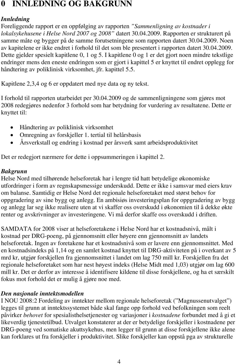 Noen av kapitelene er ikke endret i forhold til det som ble presentert i rapporten datert 30.04.2009. Dette gjelder spesielt kapitlene 0, 1 og 5.