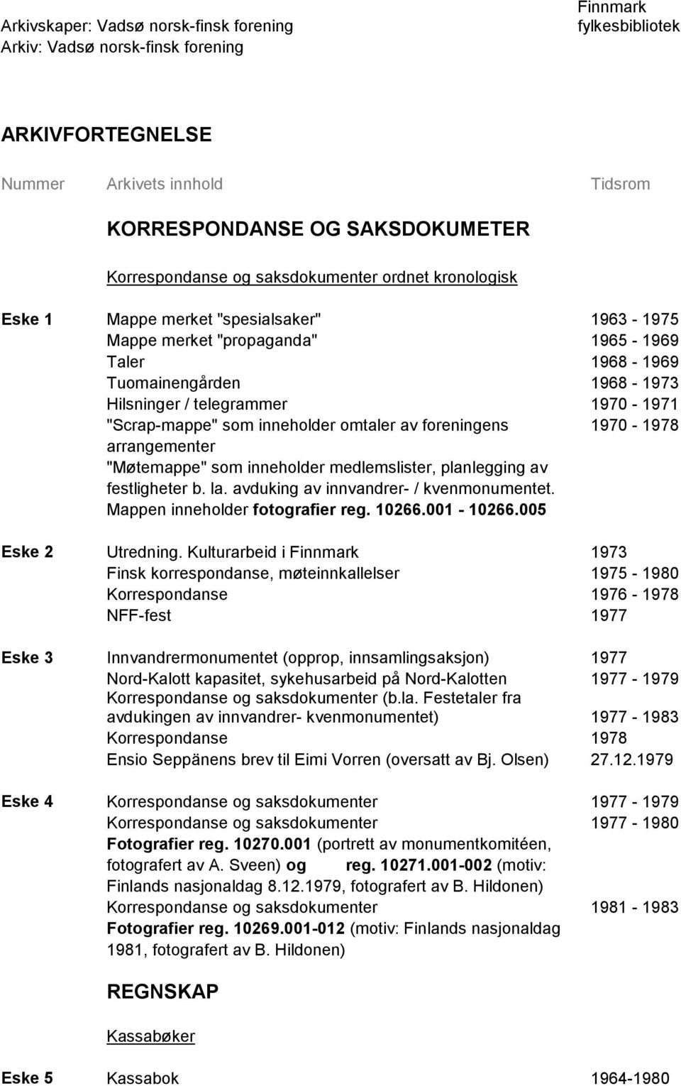 "Scrap-mappe" som inneholder omtaler av foreningens 1970-1978 arrangementer "Møtemappe" som inneholder medlemslister, planlegging av festligheter b. la. avduking av innvandrer- / kvenmonumentet.